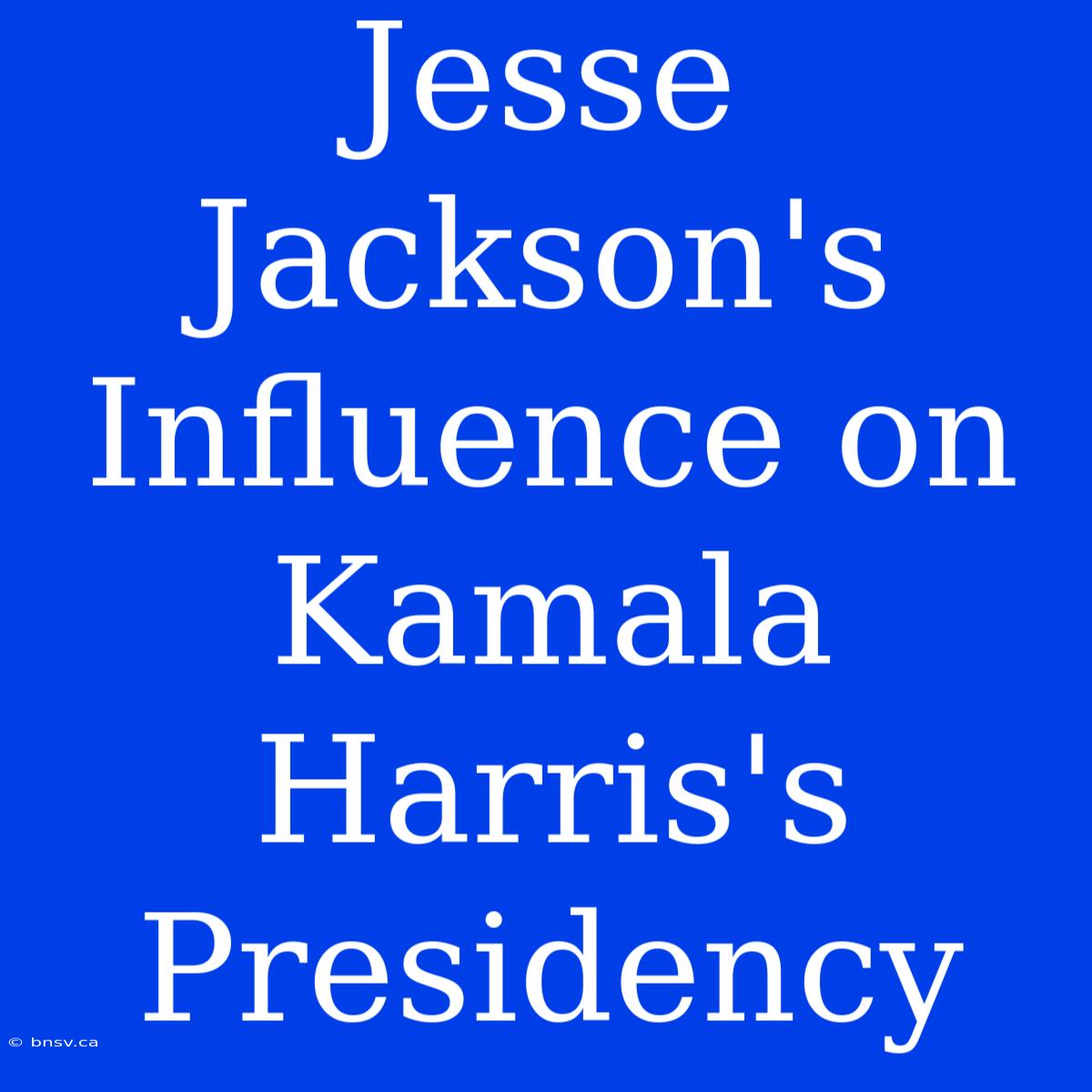 Jesse Jackson's Influence On Kamala Harris's Presidency