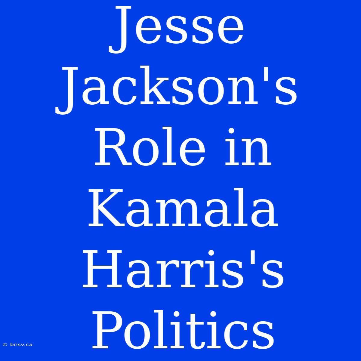 Jesse Jackson's Role In Kamala Harris's Politics