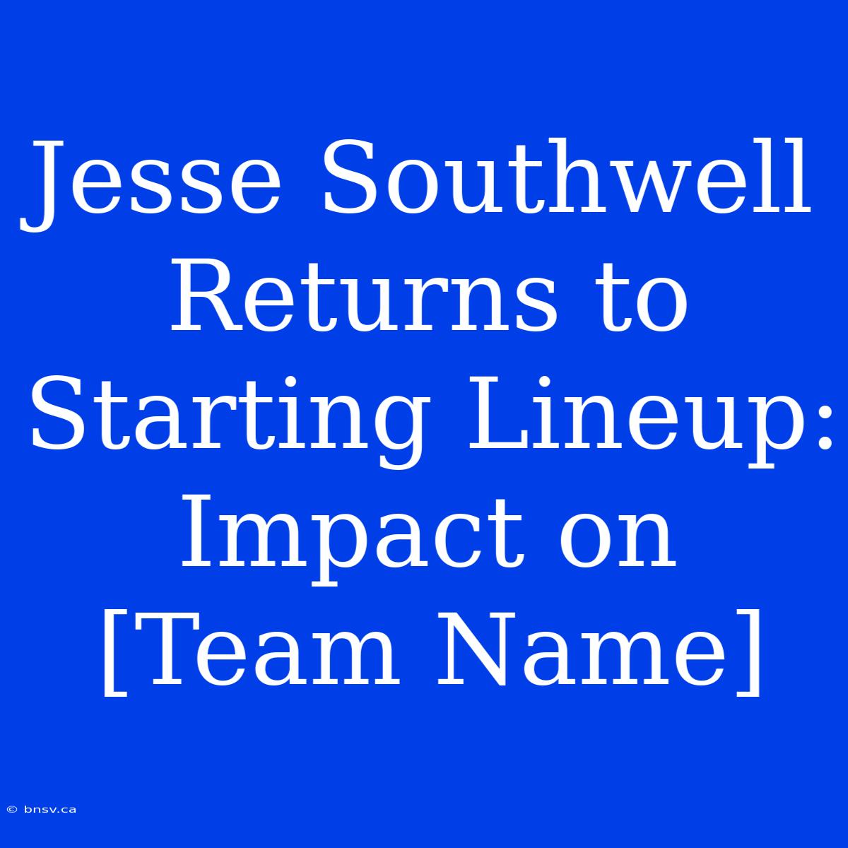 Jesse Southwell Returns To Starting Lineup: Impact On [Team Name]