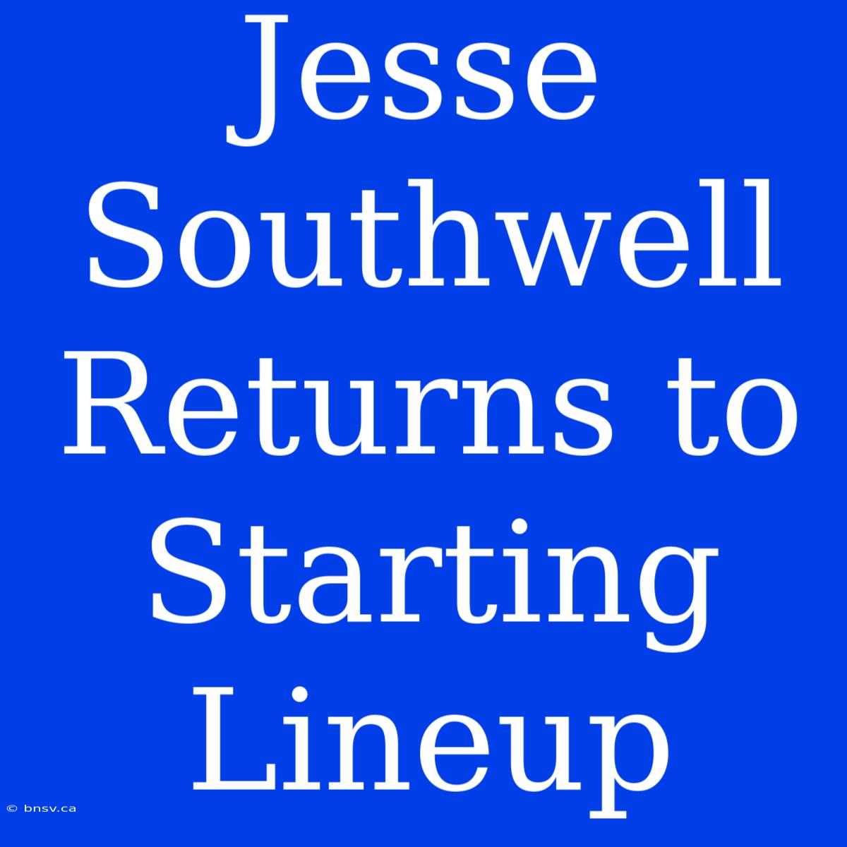 Jesse Southwell Returns To Starting Lineup