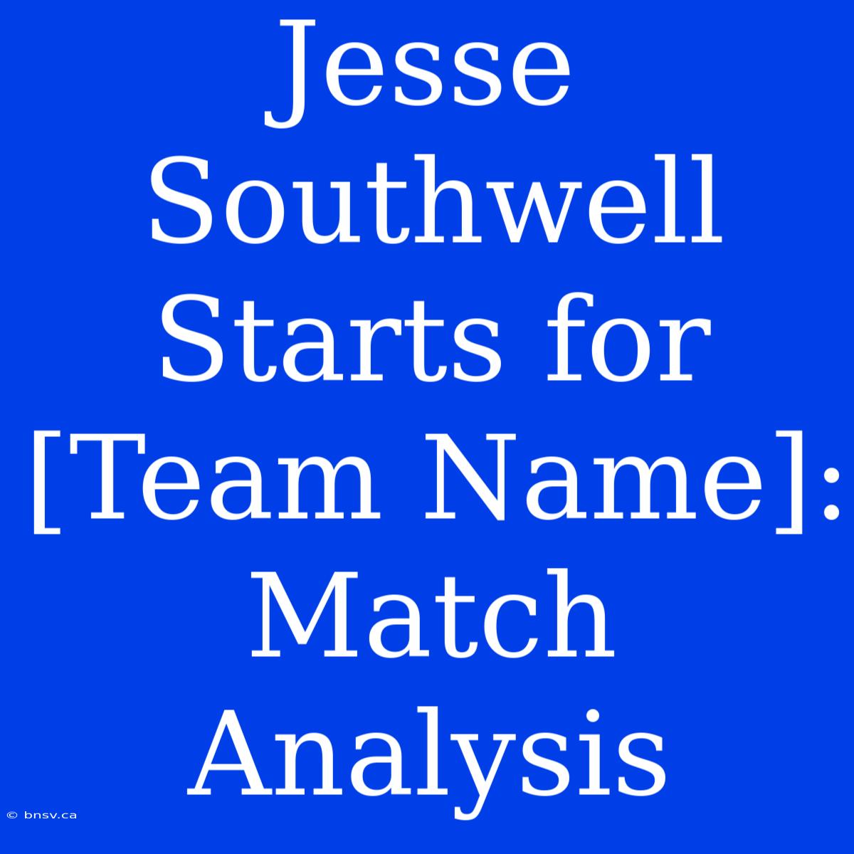 Jesse Southwell Starts For [Team Name]: Match Analysis