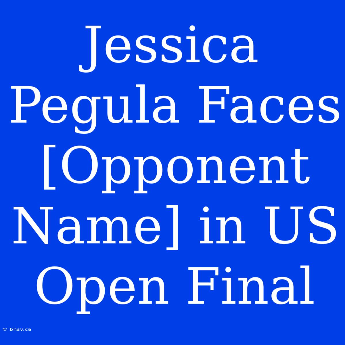 Jessica Pegula Faces [Opponent Name] In US Open Final