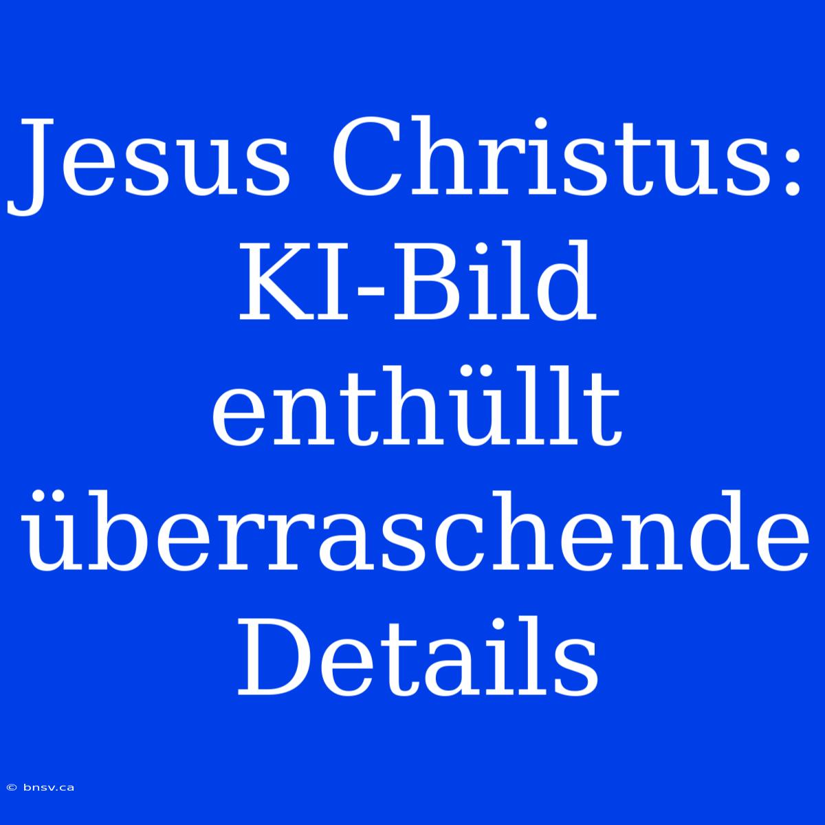 Jesus Christus: KI-Bild Enthüllt Überraschende Details