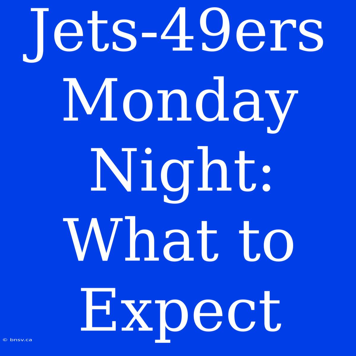 Jets-49ers Monday Night: What To Expect