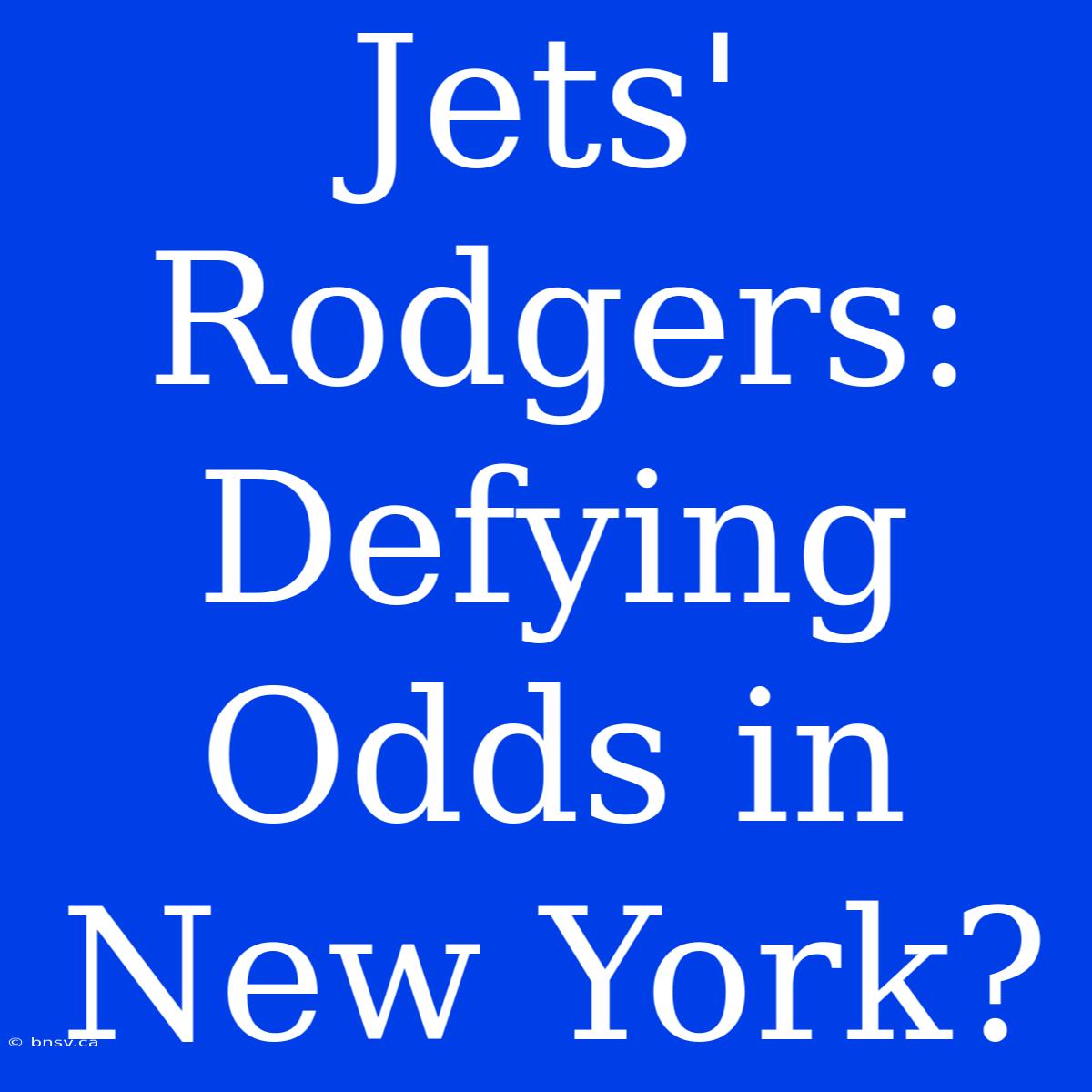 Jets' Rodgers: Defying Odds In New York?