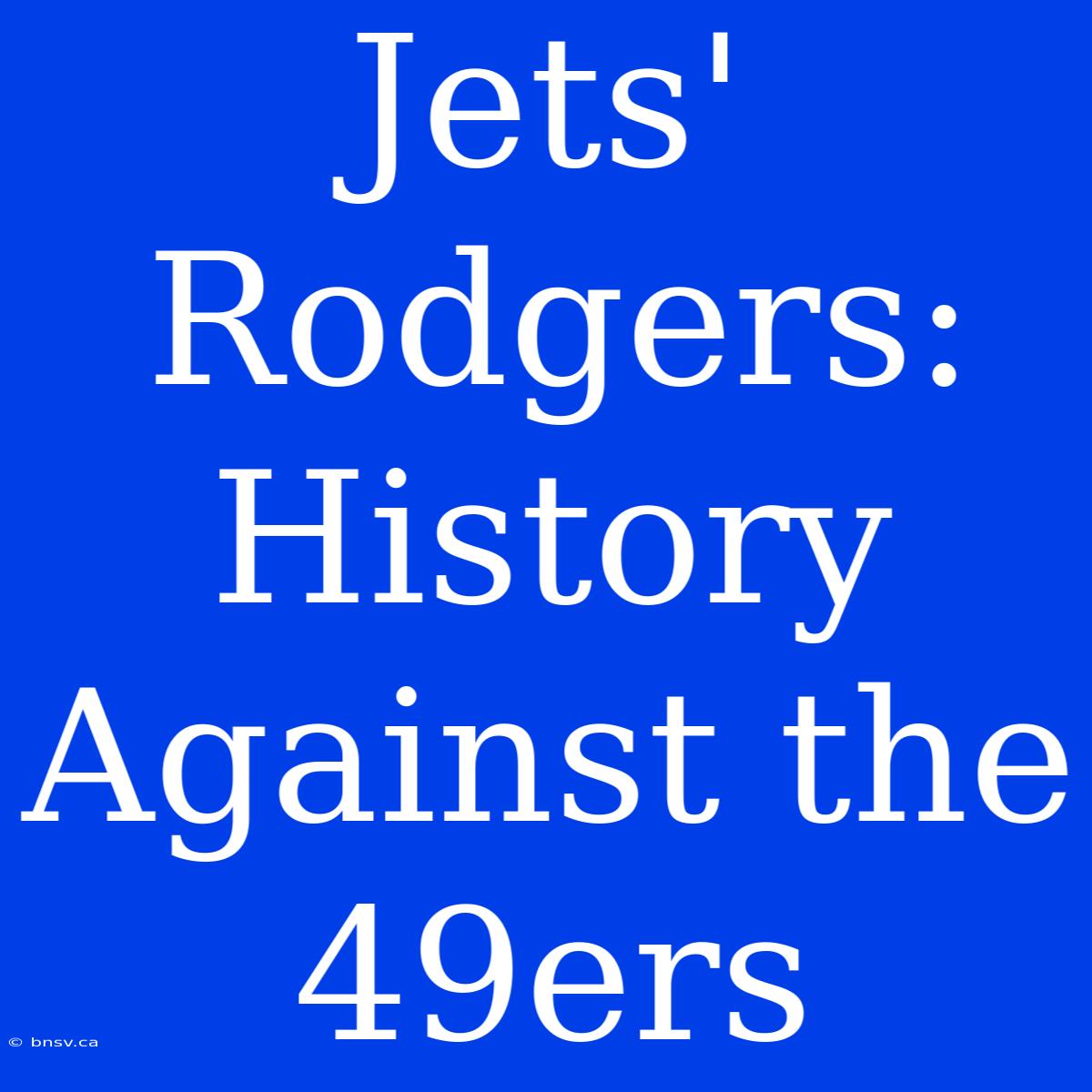 Jets' Rodgers: History Against The 49ers