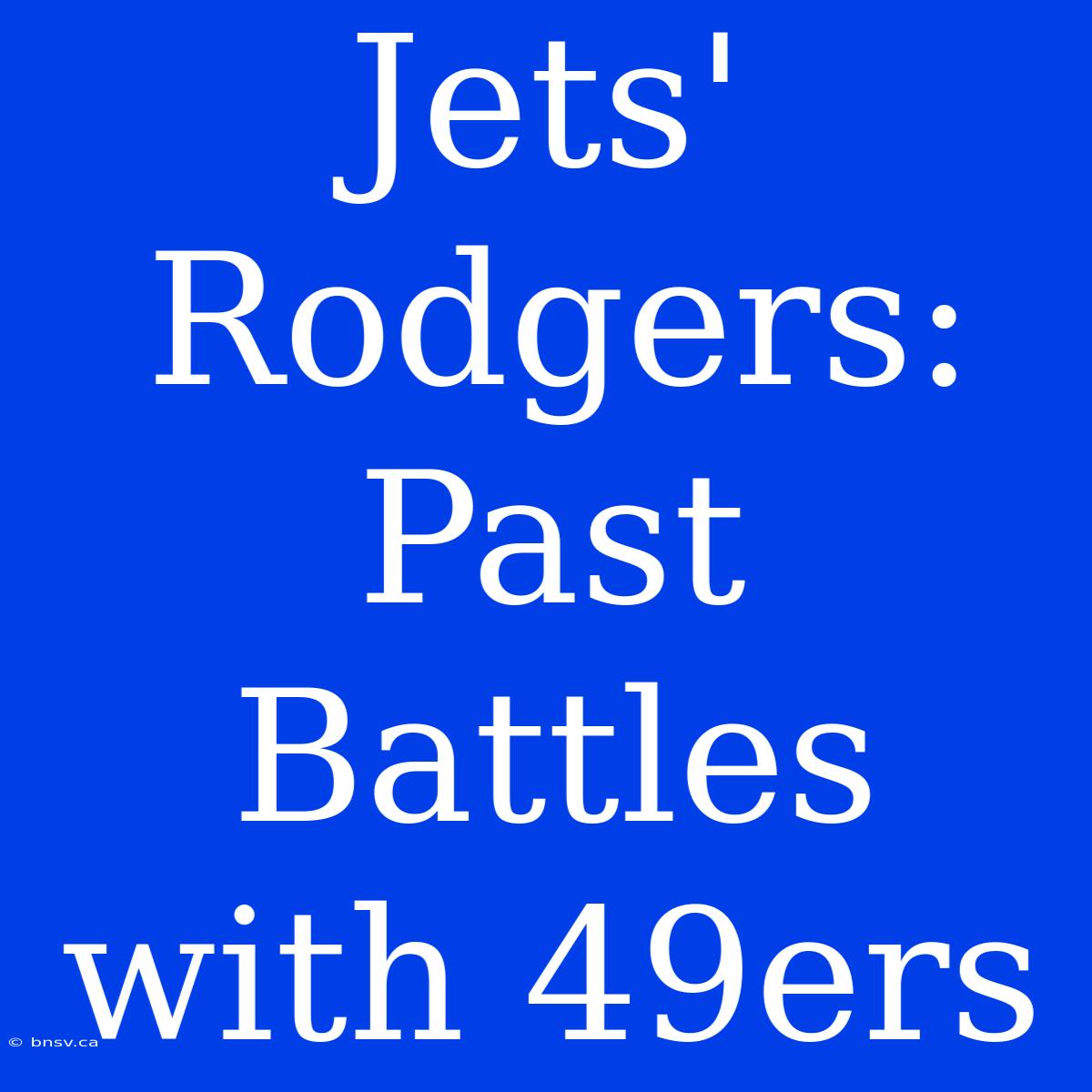 Jets' Rodgers: Past Battles With 49ers