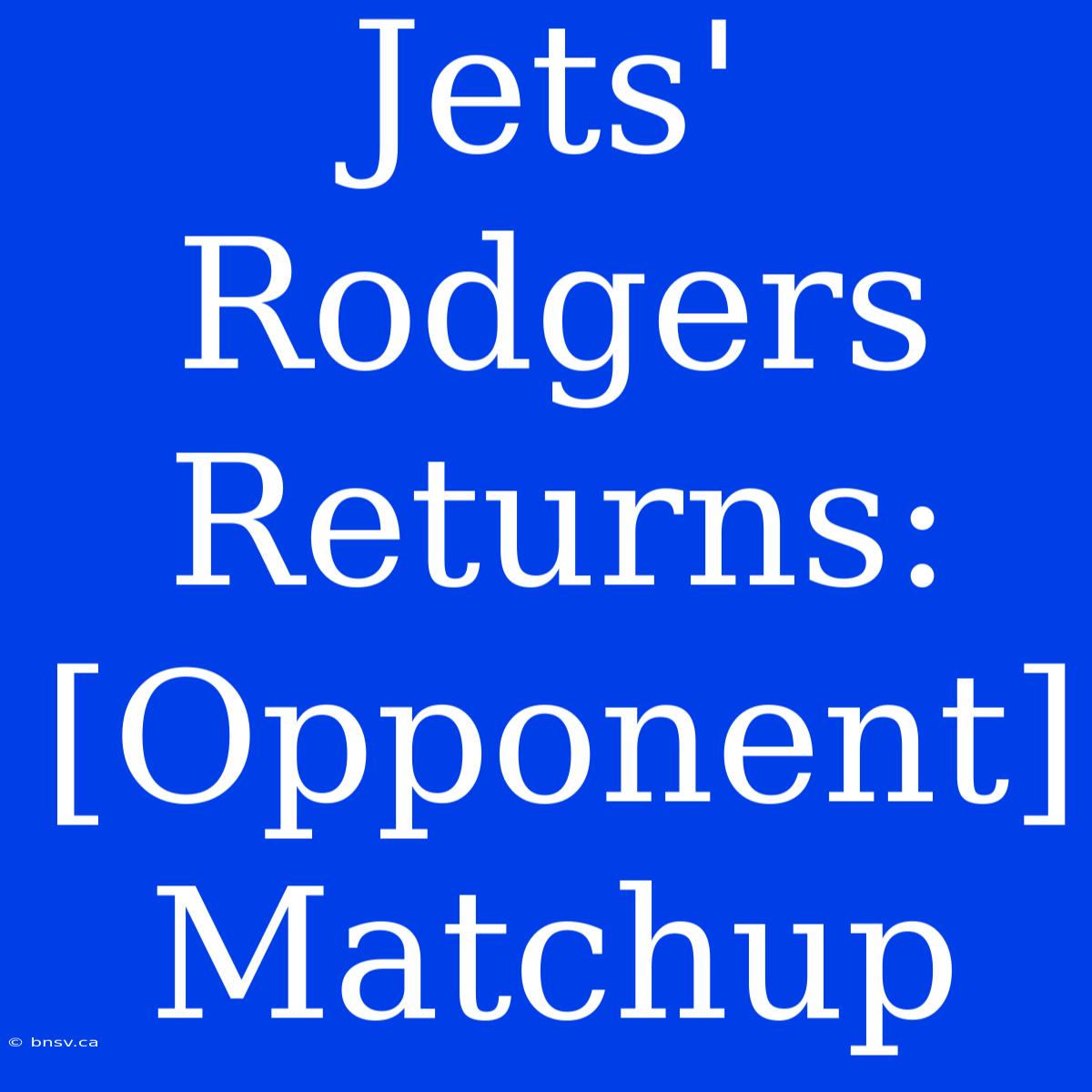 Jets' Rodgers Returns: [Opponent] Matchup