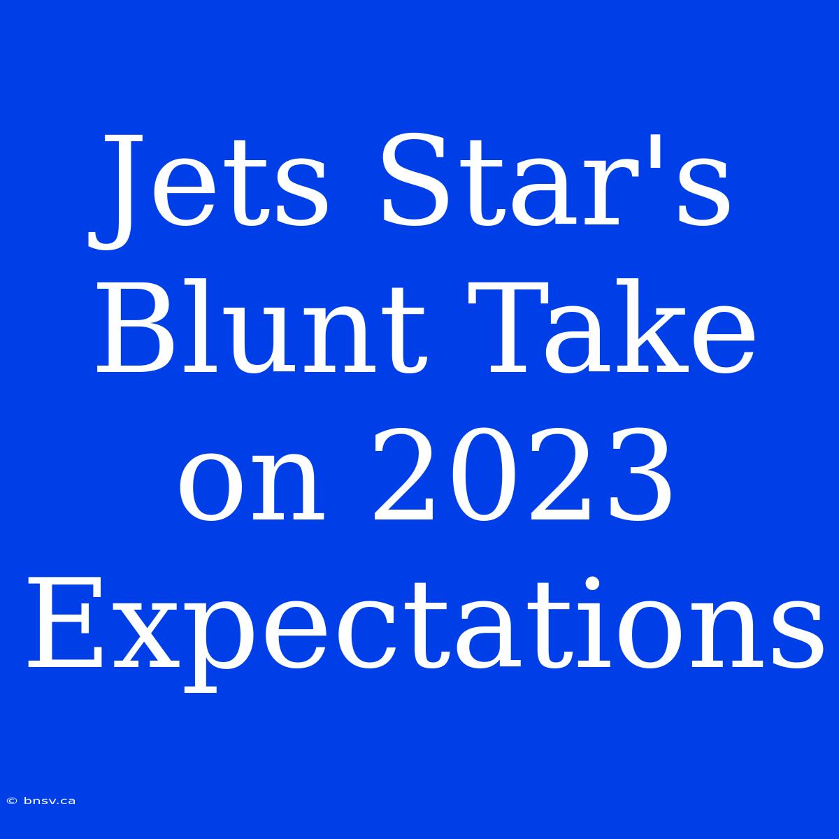 Jets Star's Blunt Take On 2023 Expectations