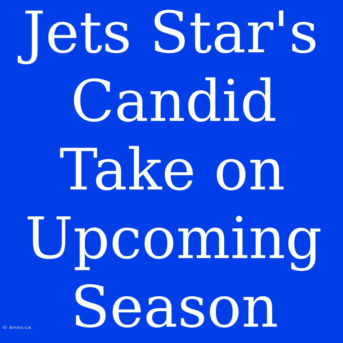 Jets Star's Candid Take On Upcoming Season