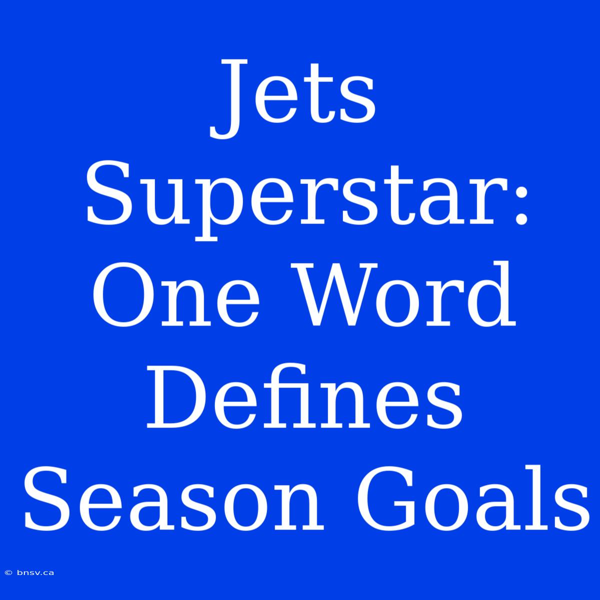 Jets Superstar: One Word Defines Season Goals