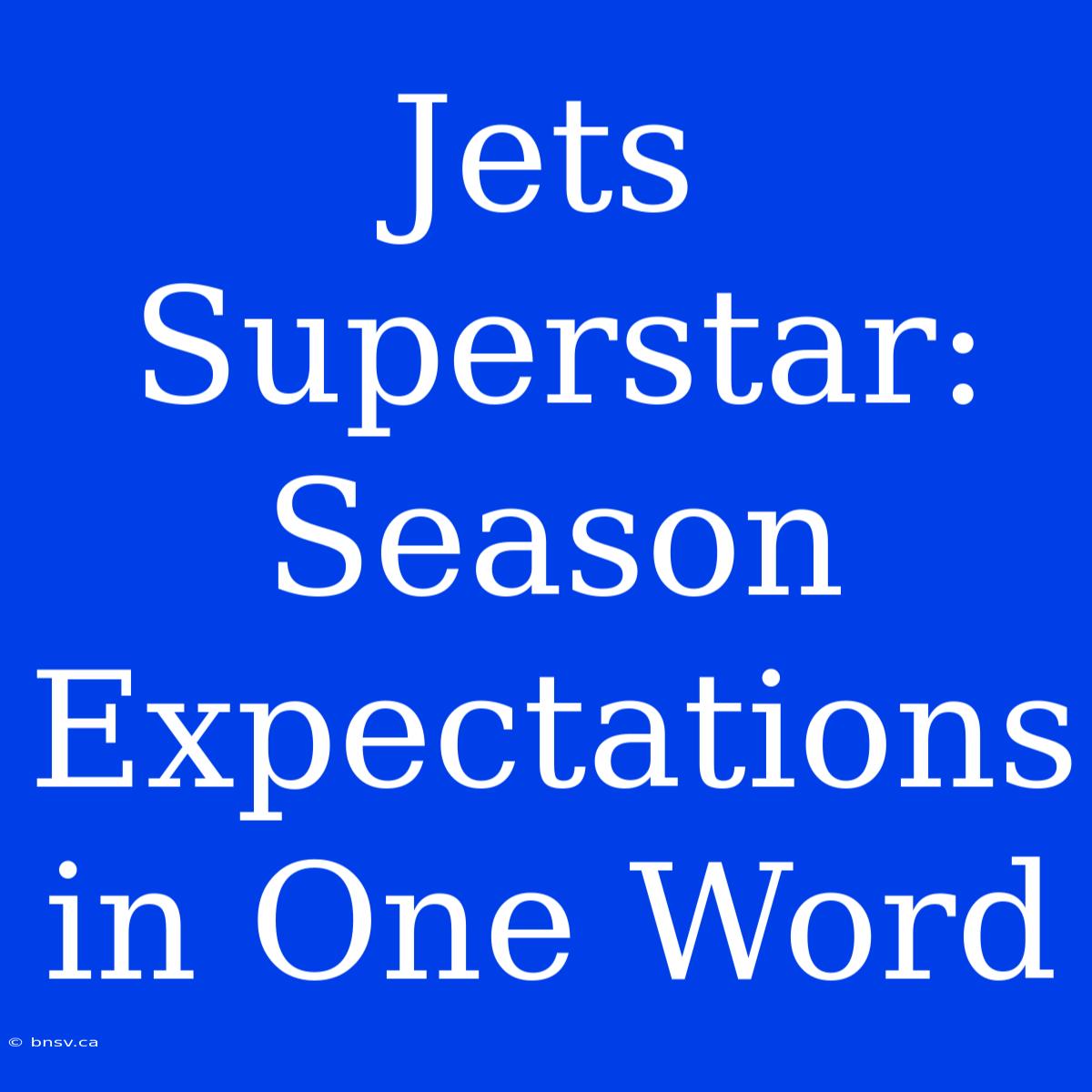 Jets Superstar: Season Expectations In One Word