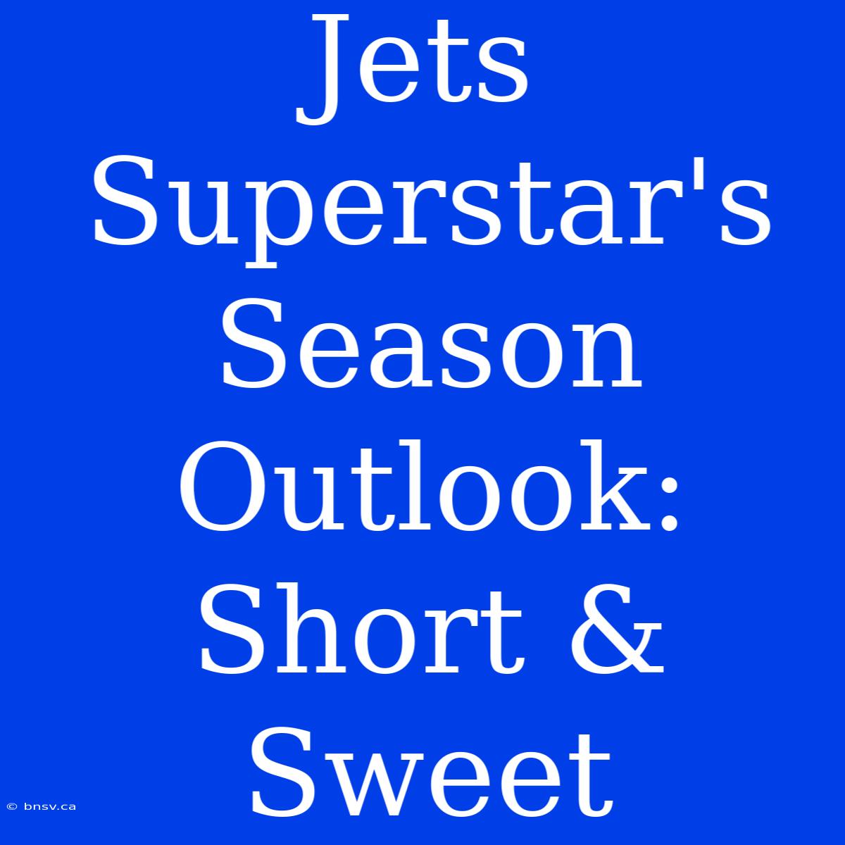 Jets Superstar's Season Outlook: Short & Sweet