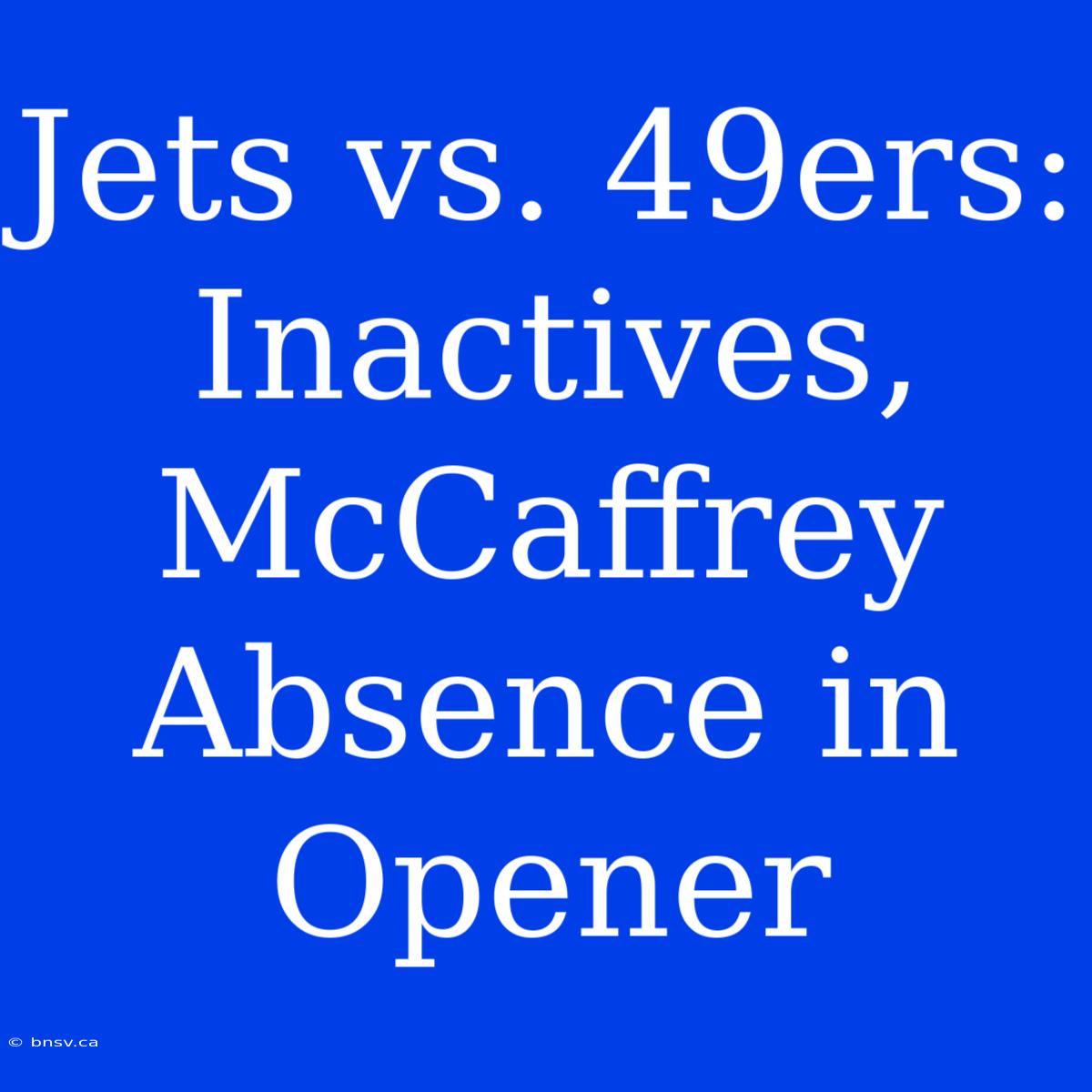 Jets Vs. 49ers: Inactives, McCaffrey Absence In Opener