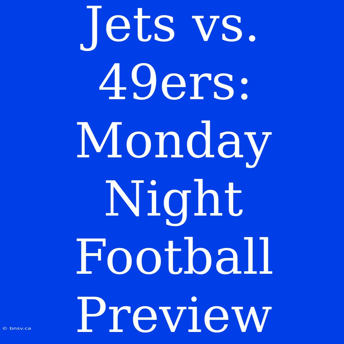 Jets Vs. 49ers: Monday Night Football Preview