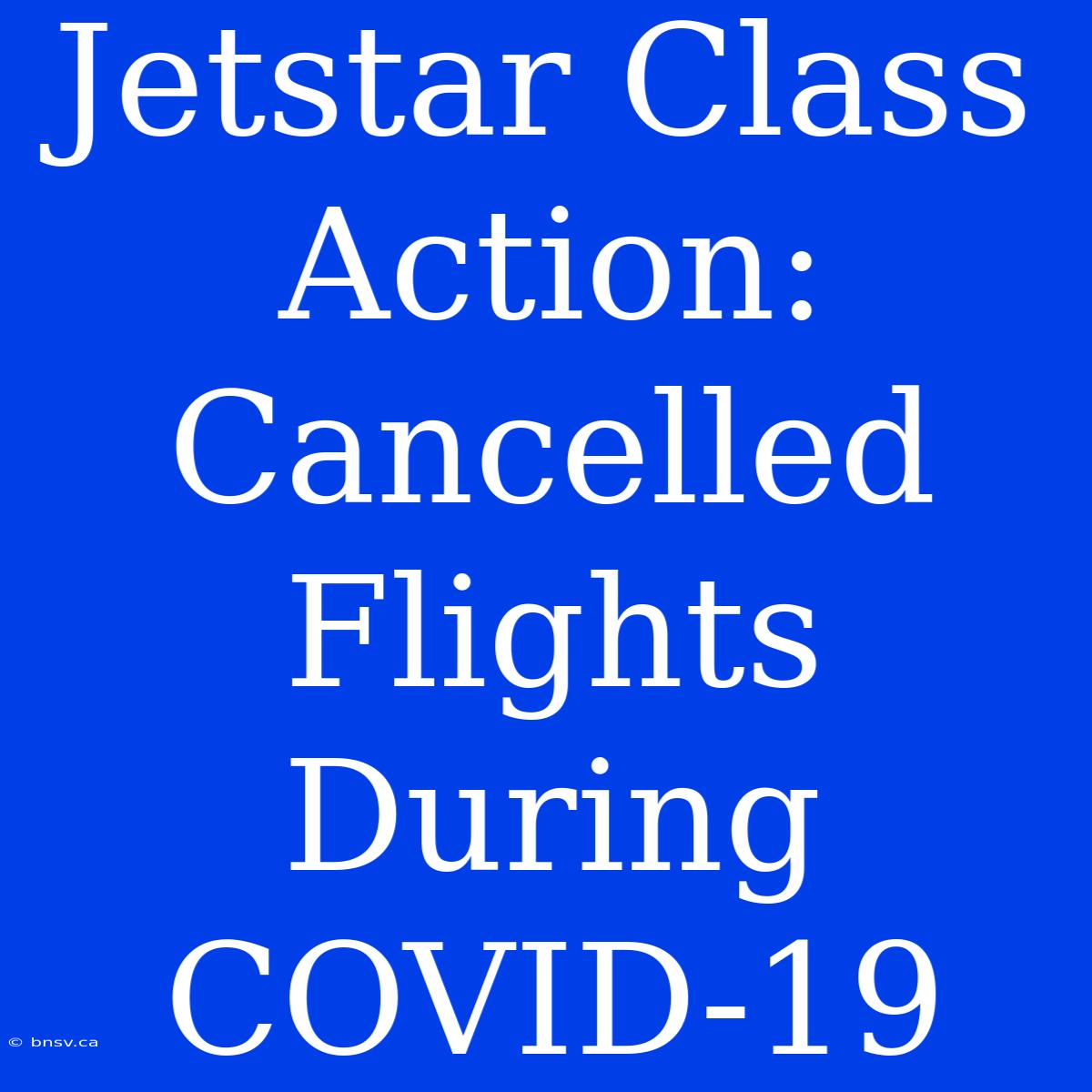 Jetstar Class Action: Cancelled Flights During COVID-19