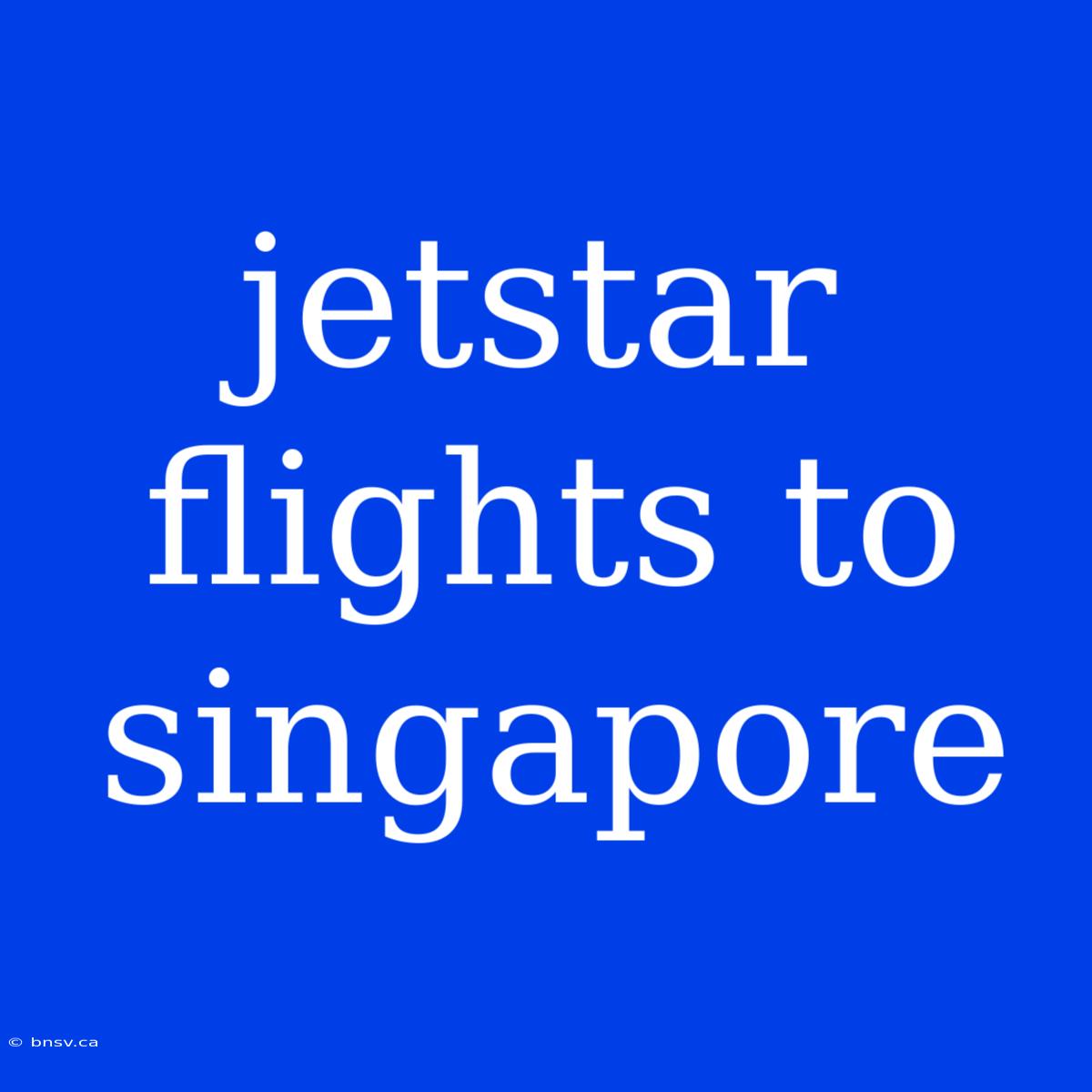 Jetstar Flights To Singapore