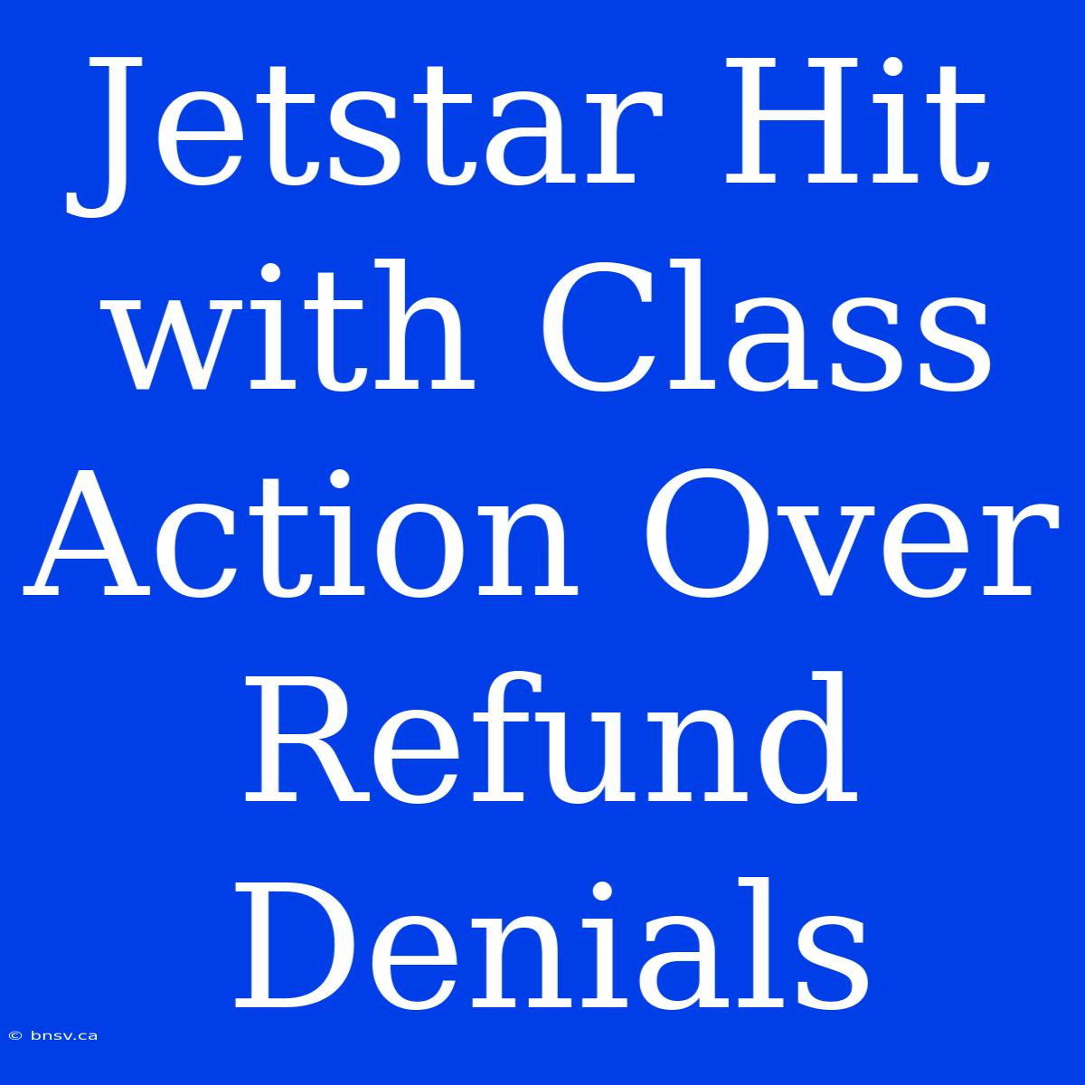 Jetstar Hit With Class Action Over Refund Denials