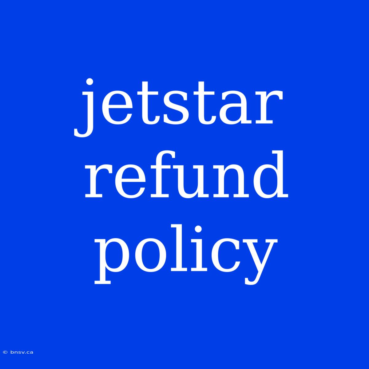 Jetstar Refund Policy