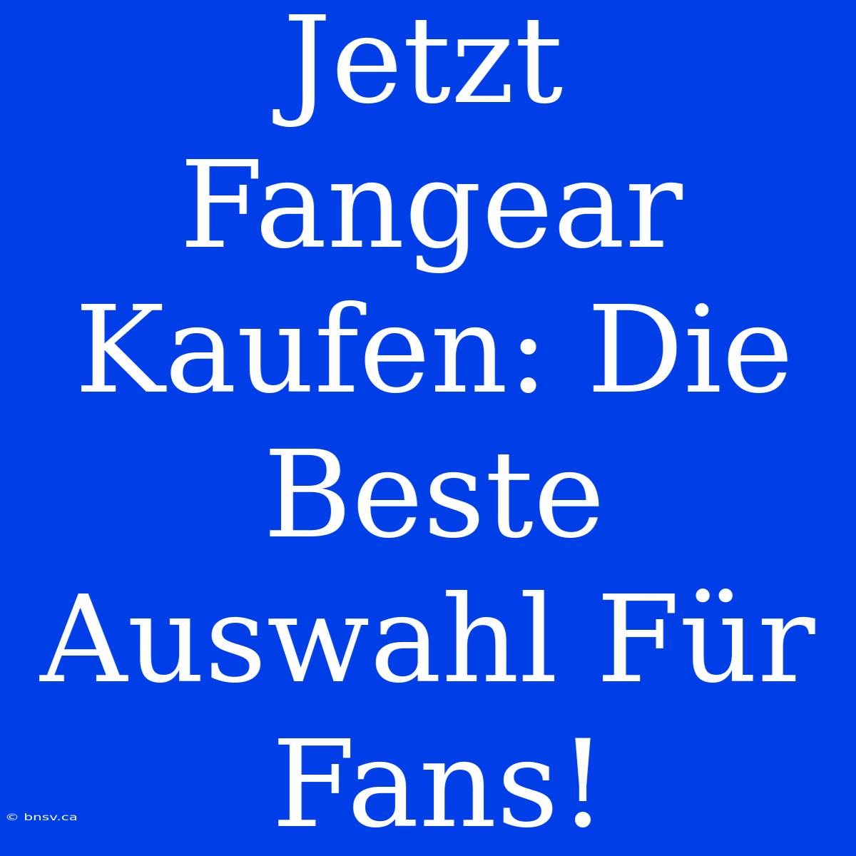 Jetzt Fangear Kaufen: Die Beste Auswahl Für Fans!