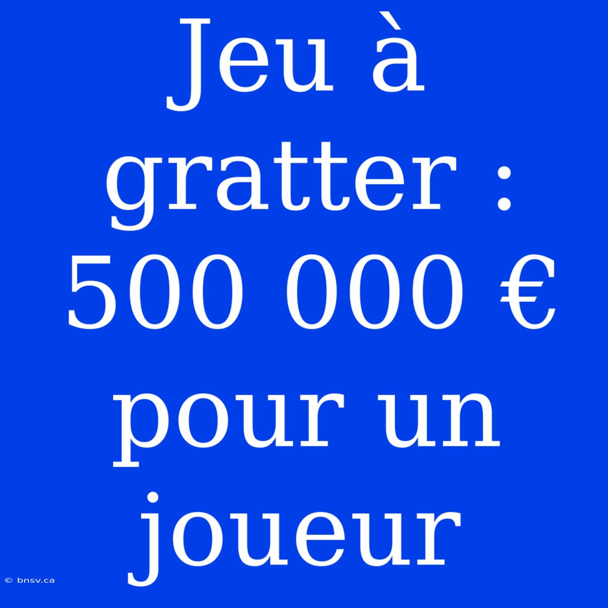 Jeu À Gratter : 500 000 € Pour Un Joueur