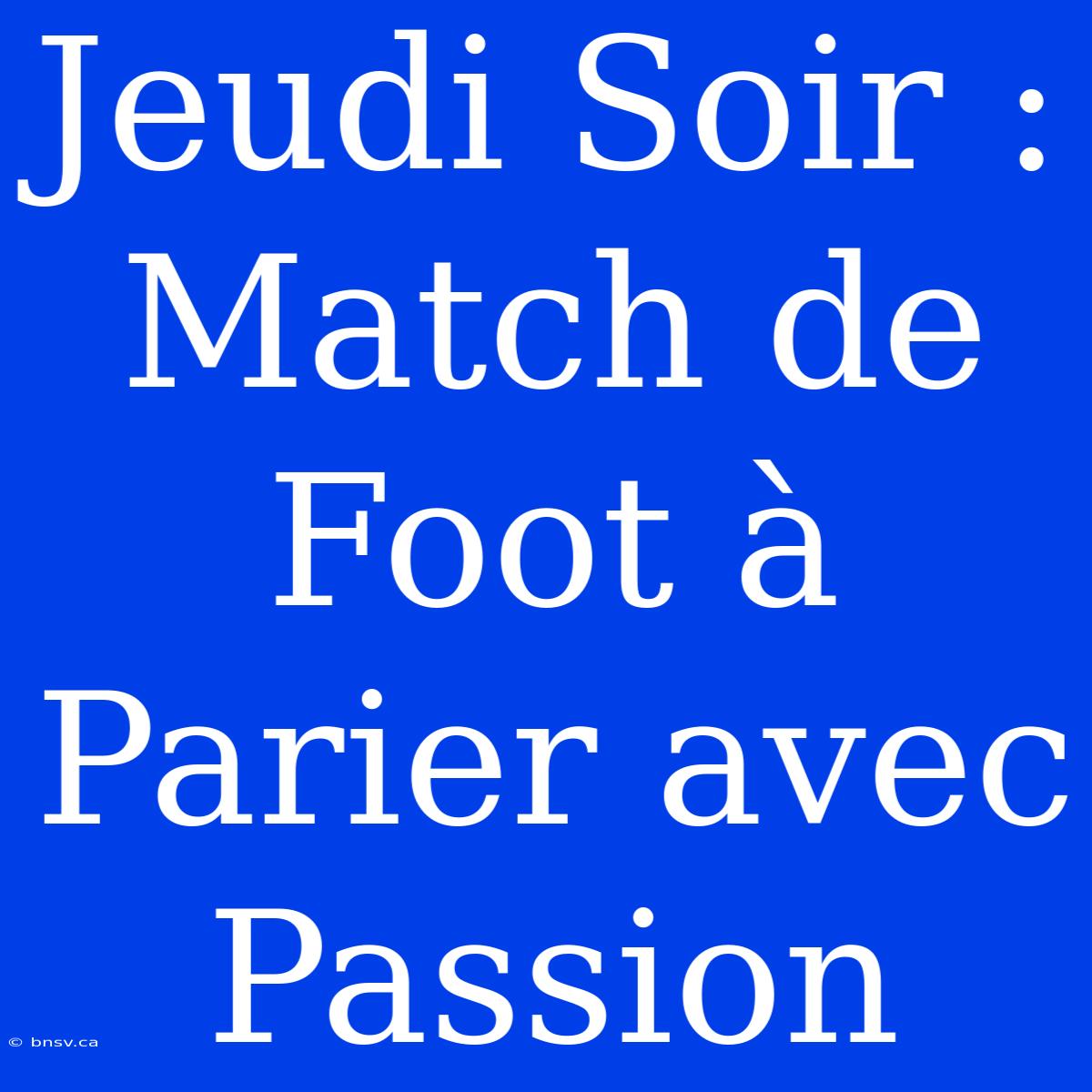 Jeudi Soir : Match De Foot À Parier Avec Passion