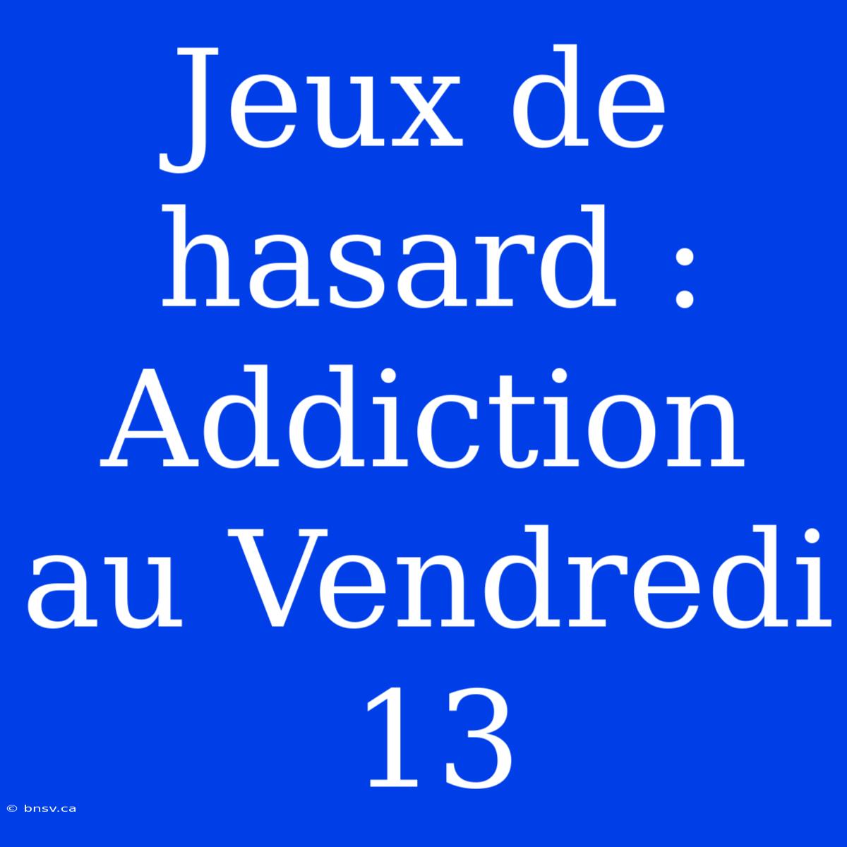 Jeux De Hasard : Addiction Au Vendredi 13