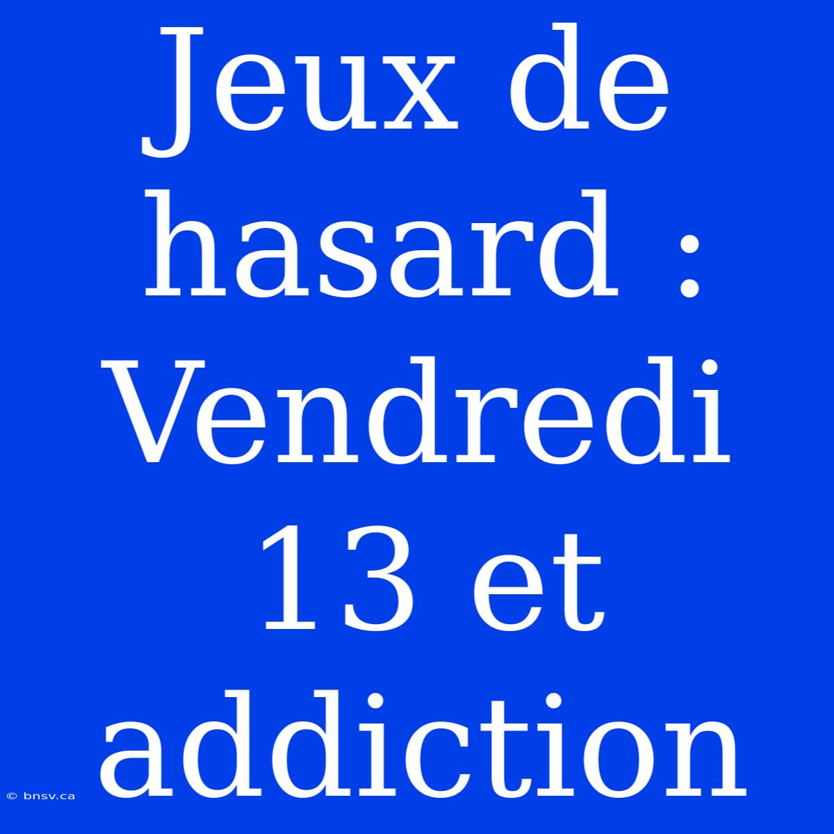 Jeux De Hasard : Vendredi 13 Et Addiction