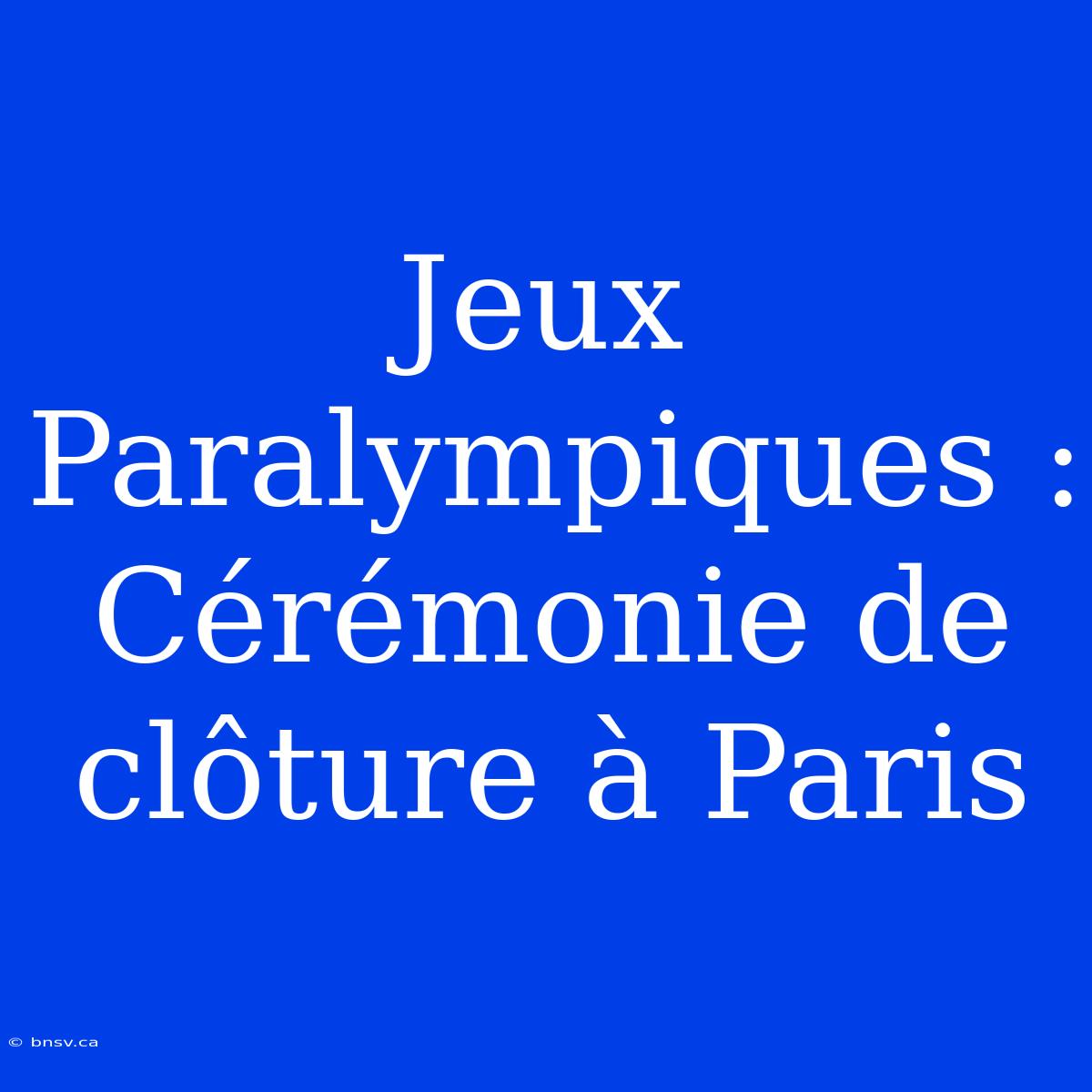 Jeux Paralympiques : Cérémonie De Clôture À Paris