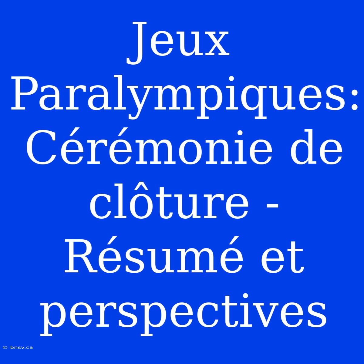 Jeux Paralympiques: Cérémonie De Clôture - Résumé Et Perspectives