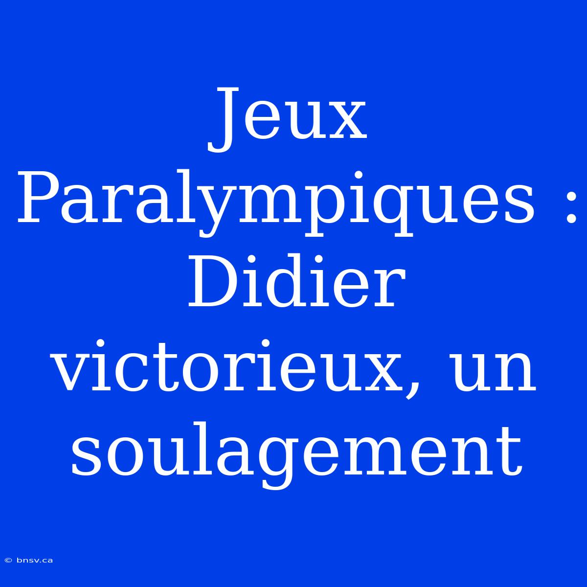 Jeux Paralympiques : Didier Victorieux, Un Soulagement