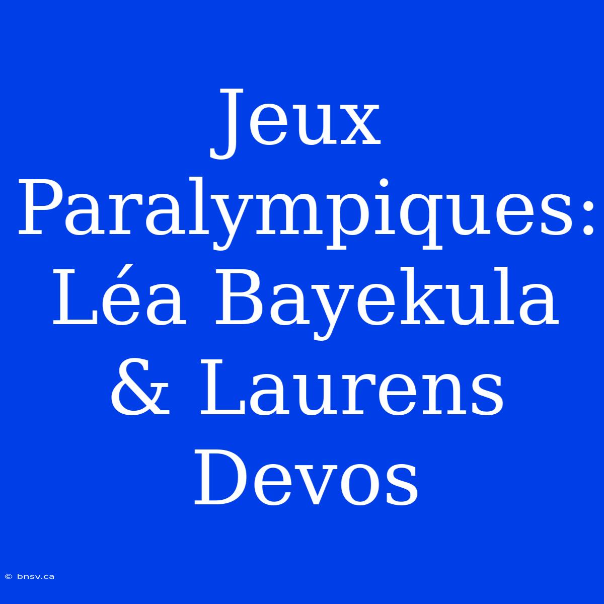 Jeux Paralympiques: Léa Bayekula & Laurens Devos