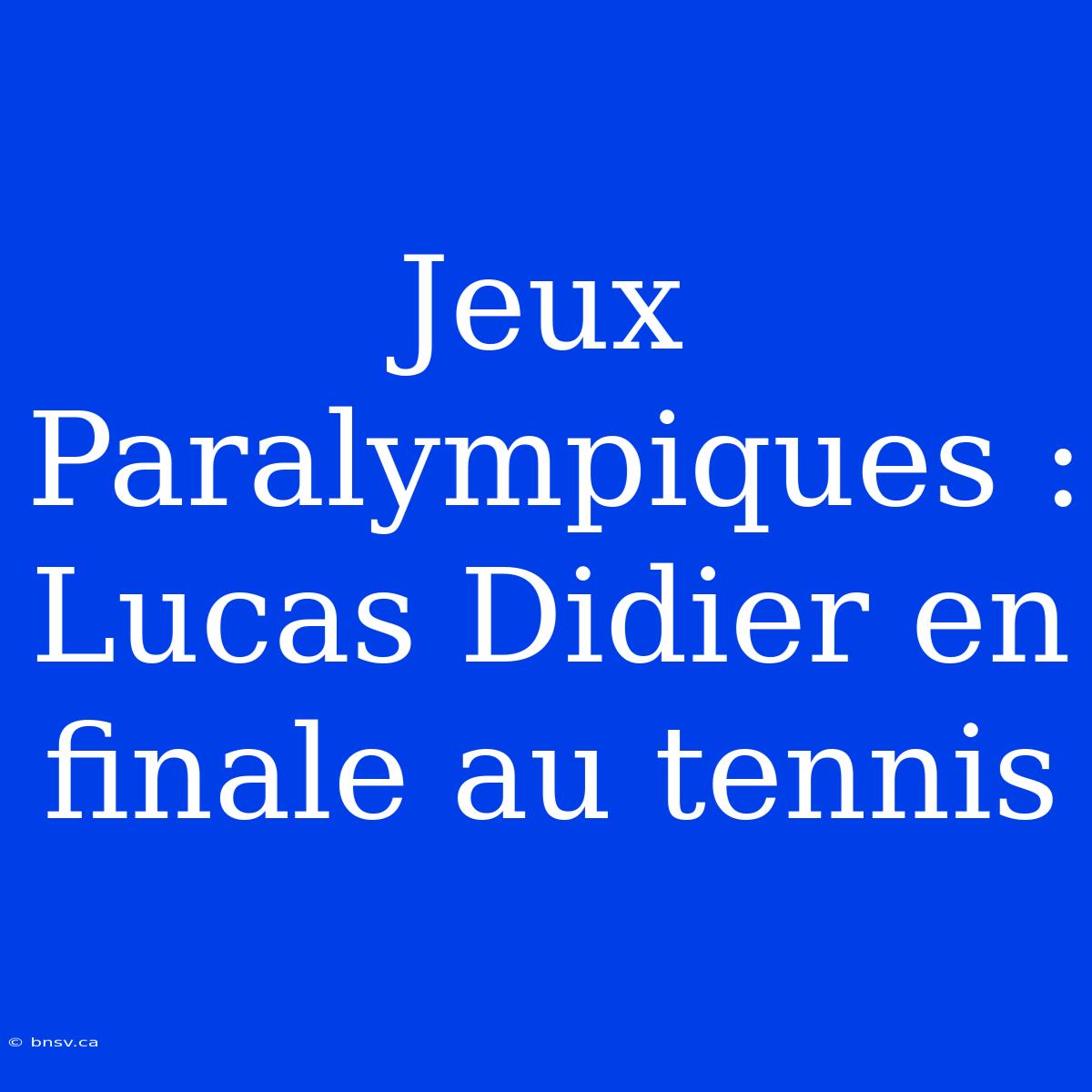 Jeux Paralympiques : Lucas Didier En Finale Au Tennis