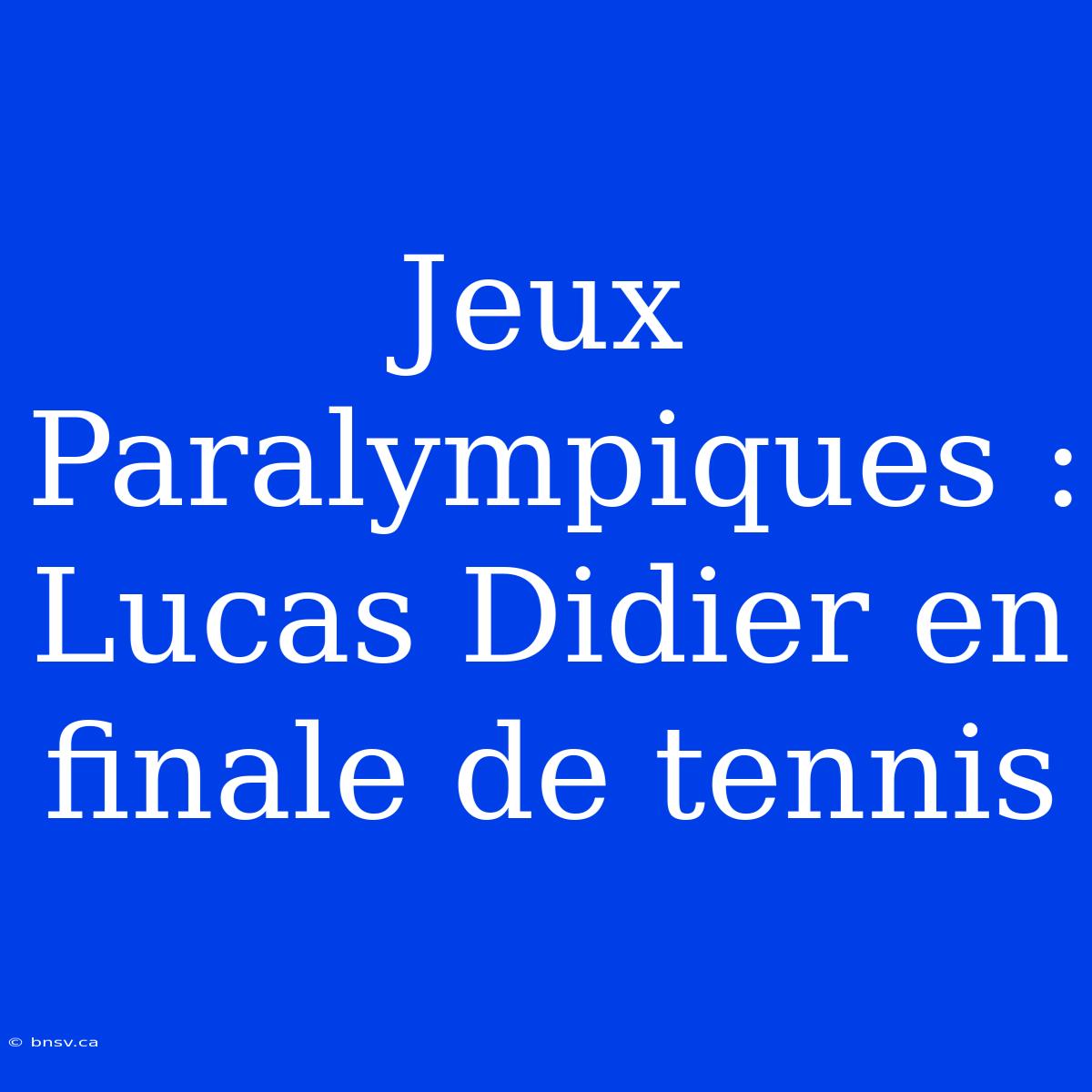 Jeux Paralympiques : Lucas Didier En Finale De Tennis