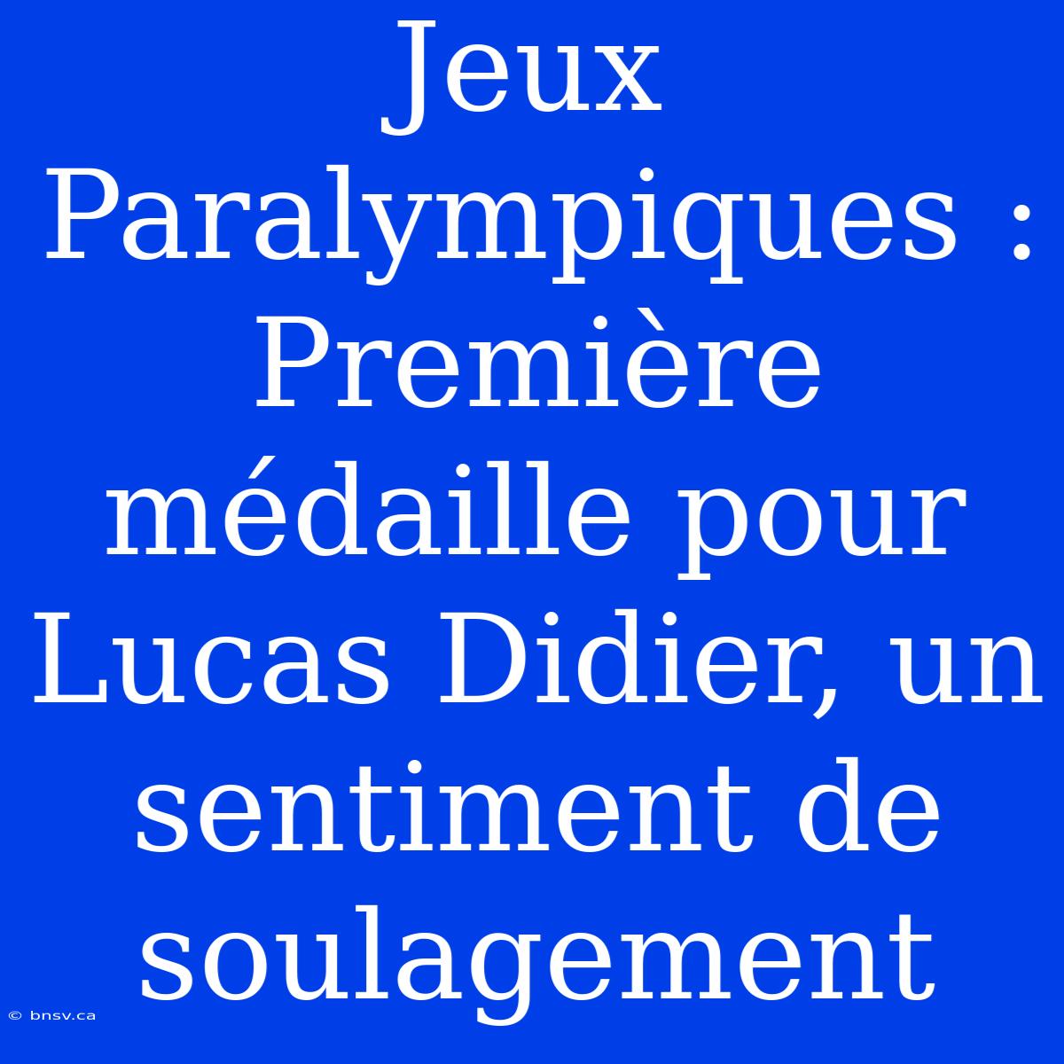 Jeux Paralympiques : Première Médaille Pour Lucas Didier, Un Sentiment De Soulagement