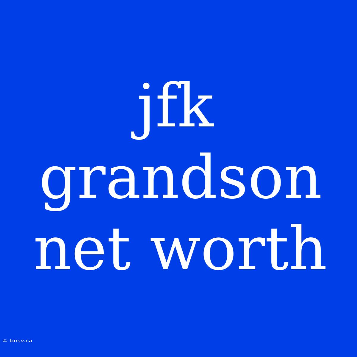 Jfk Grandson Net Worth