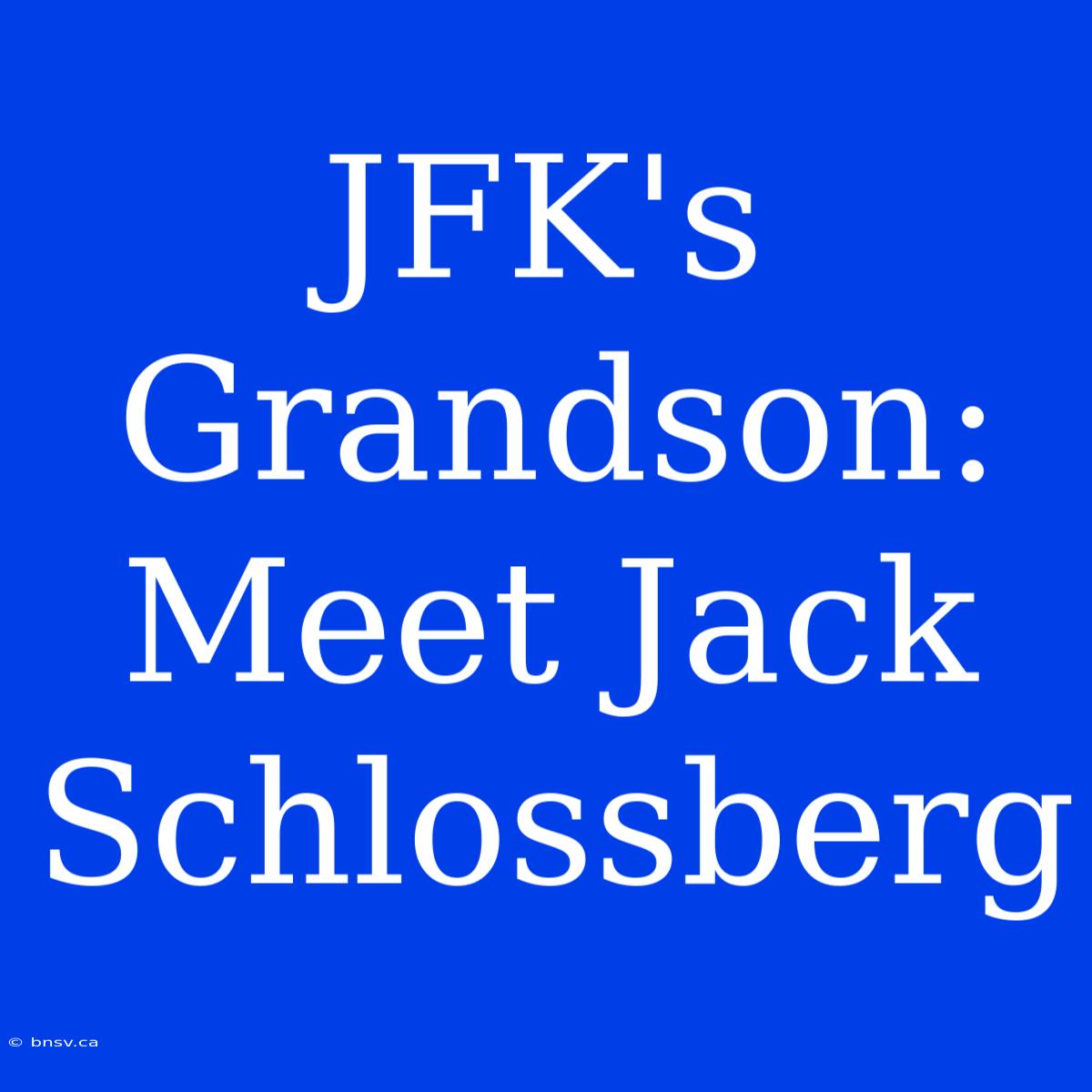 JFK's Grandson: Meet Jack Schlossberg