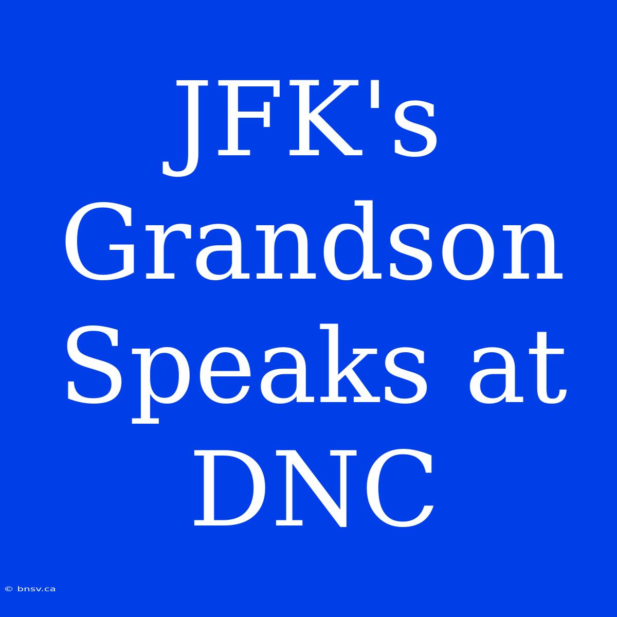 JFK's Grandson Speaks At DNC