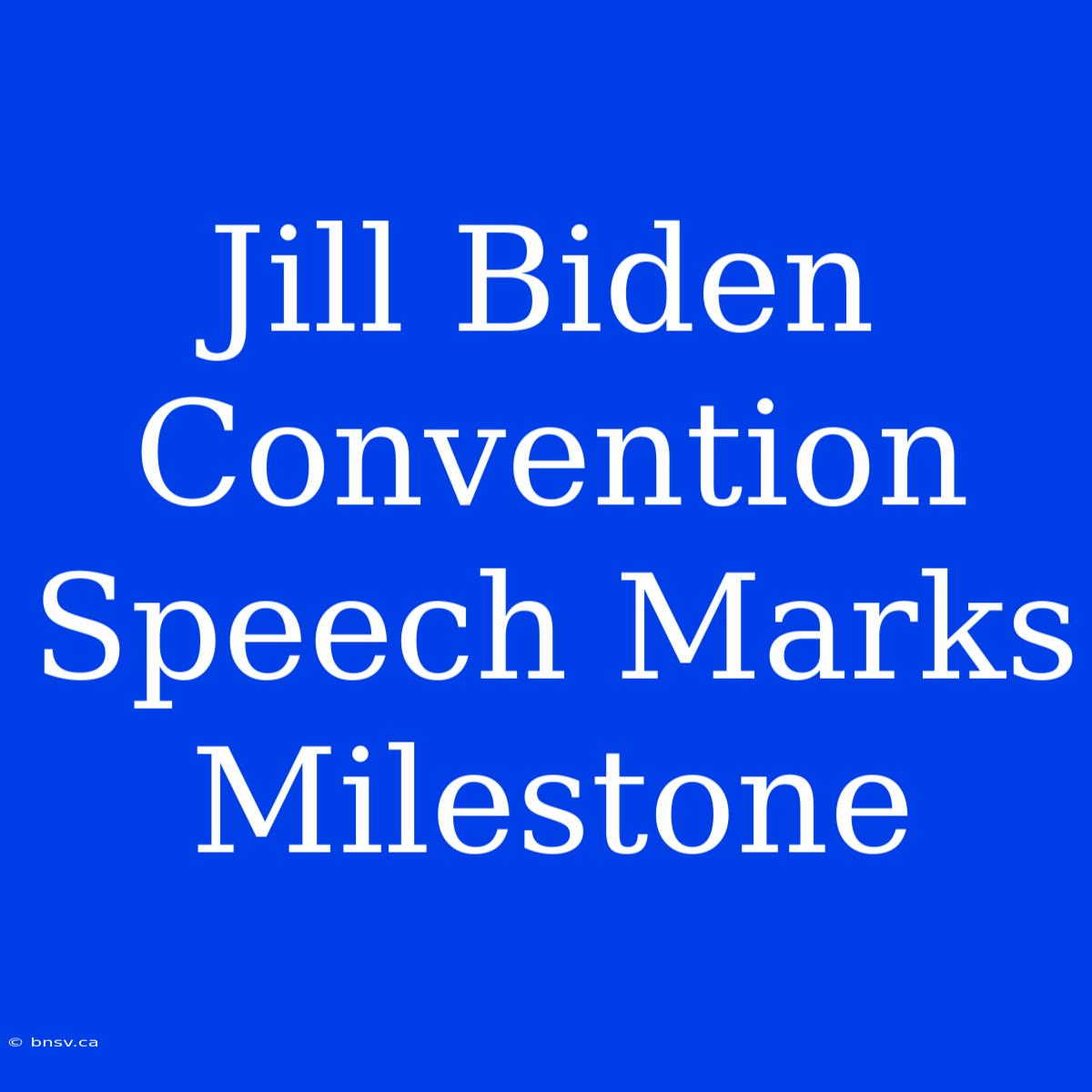 Jill Biden Convention Speech Marks Milestone