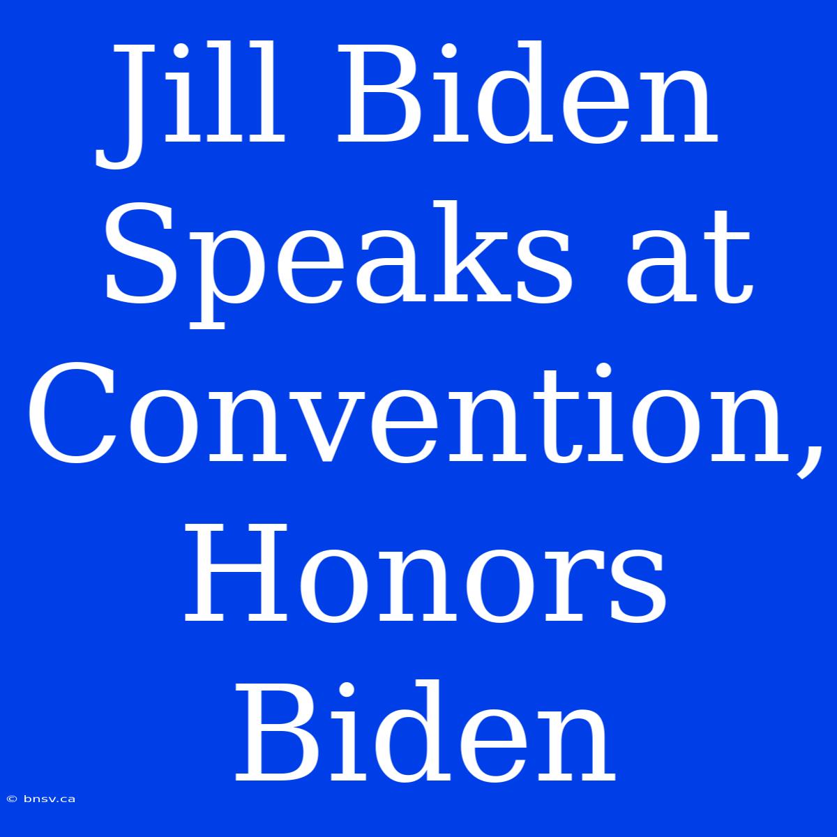 Jill Biden Speaks At Convention, Honors Biden