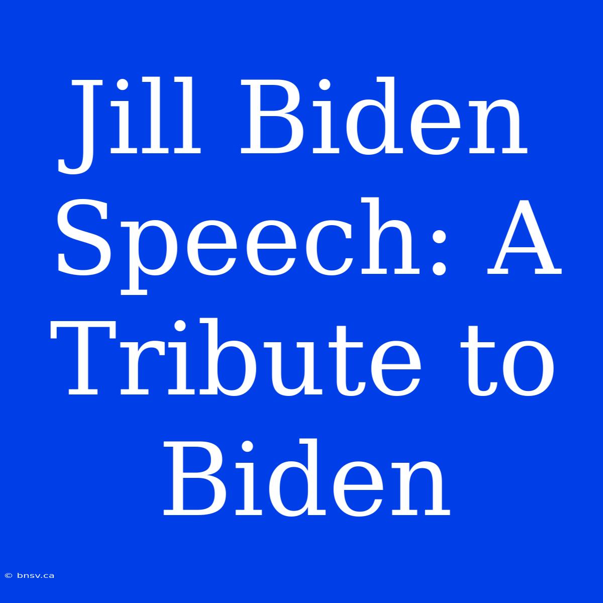 Jill Biden Speech: A Tribute To Biden