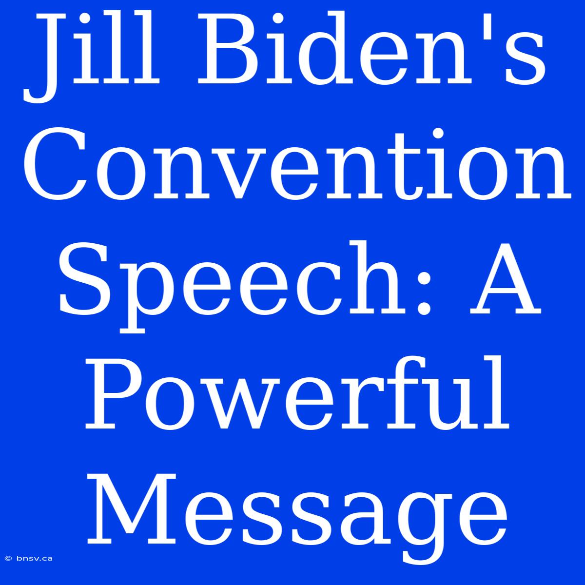 Jill Biden's Convention Speech: A Powerful Message