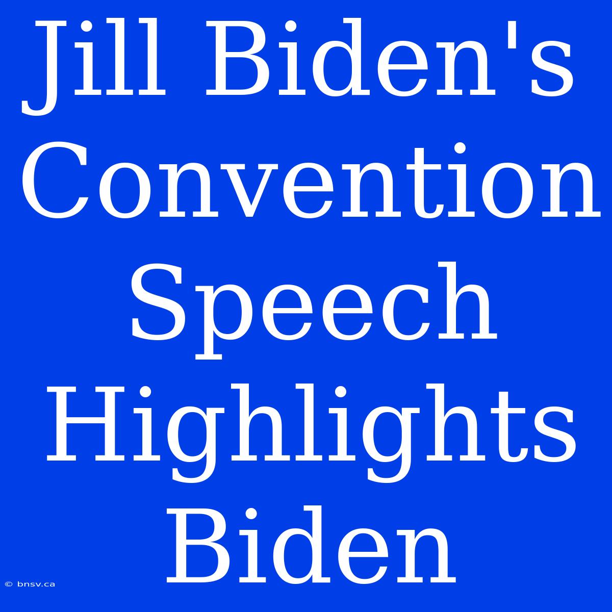 Jill Biden's Convention Speech Highlights Biden