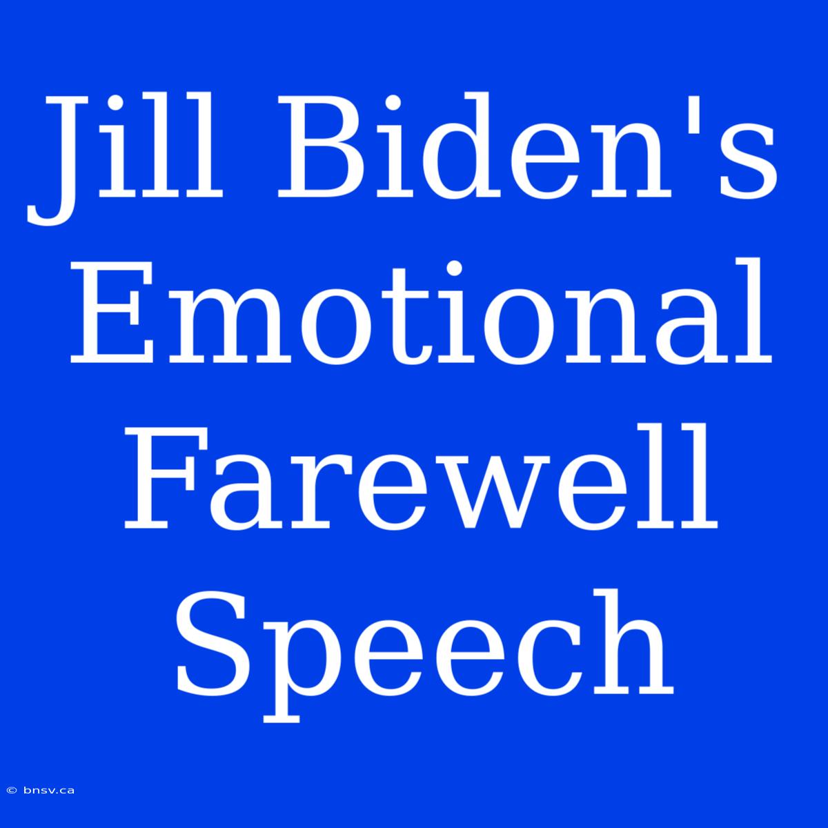 Jill Biden's Emotional Farewell Speech