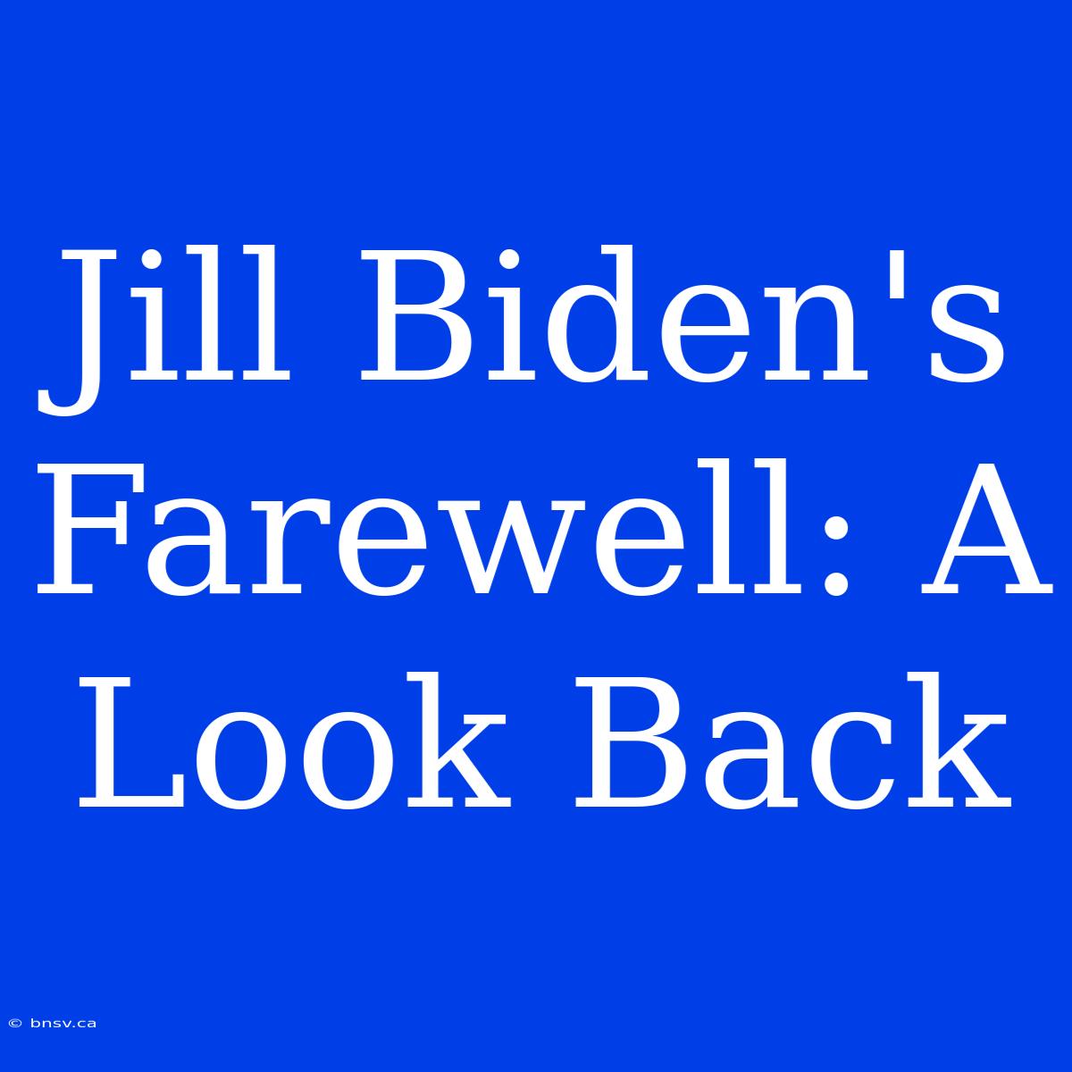 Jill Biden's Farewell: A Look Back