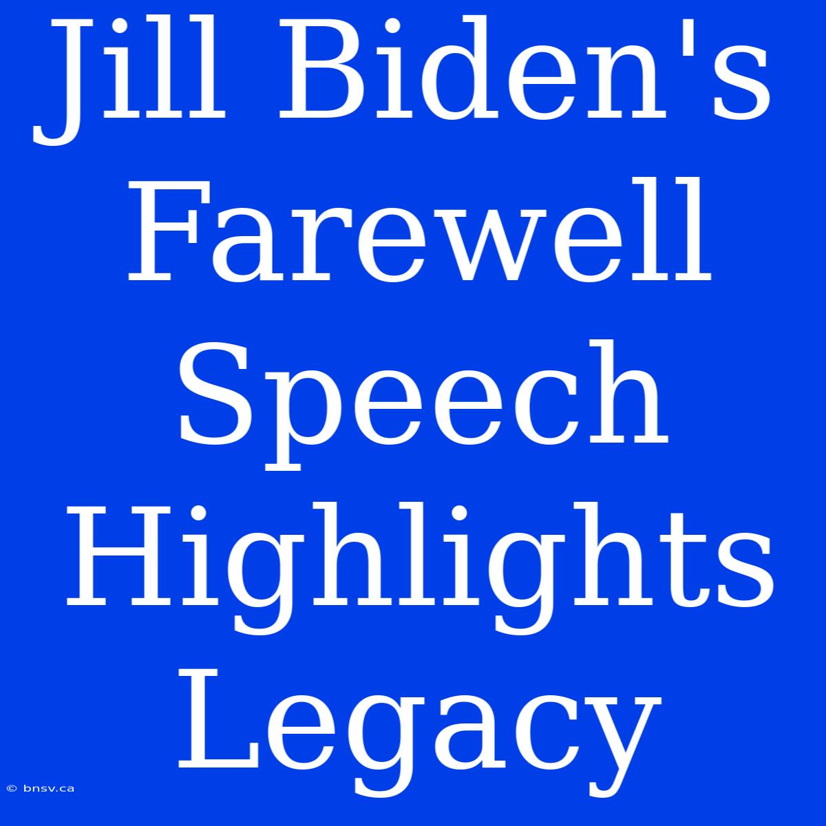 Jill Biden's Farewell Speech Highlights Legacy