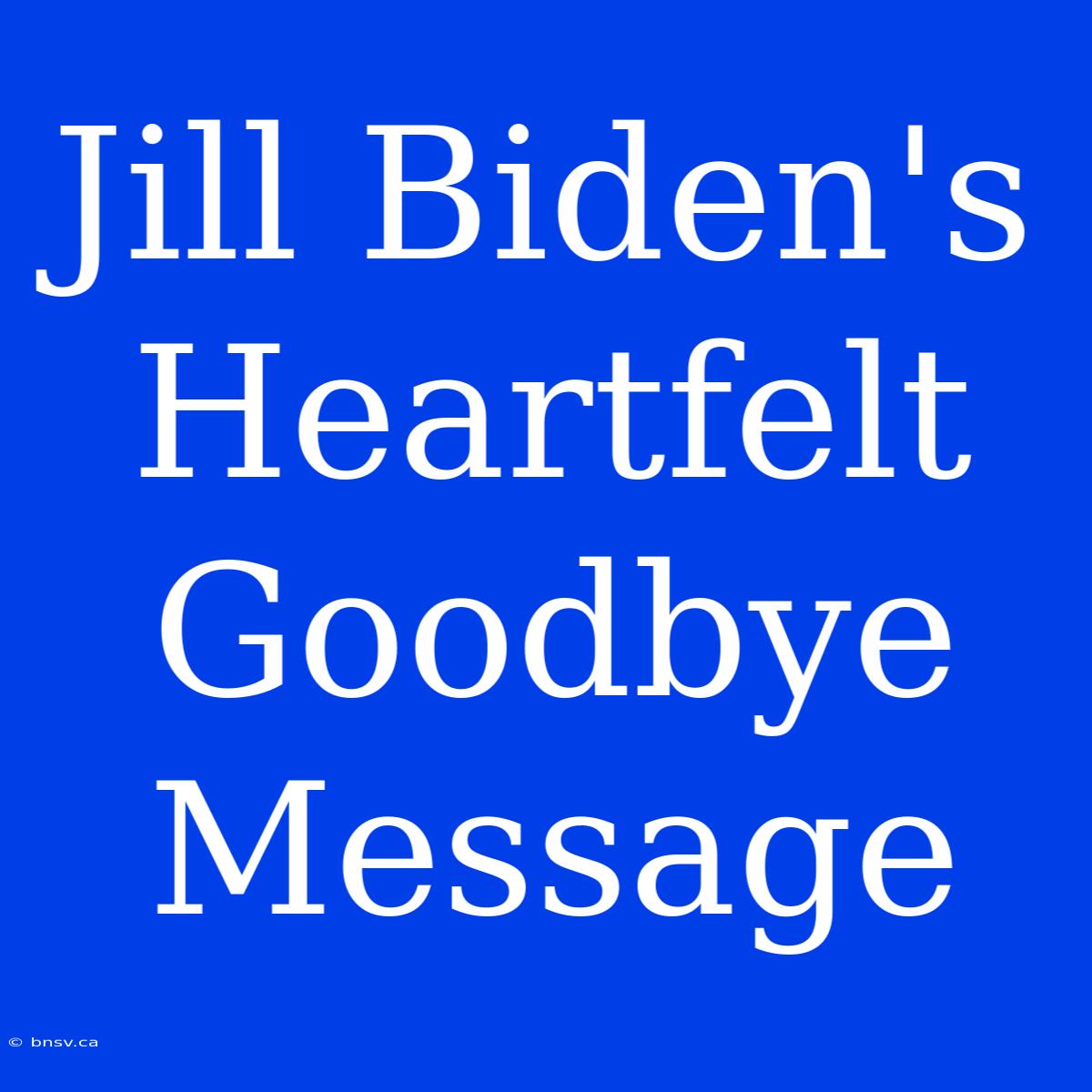 Jill Biden's Heartfelt Goodbye Message