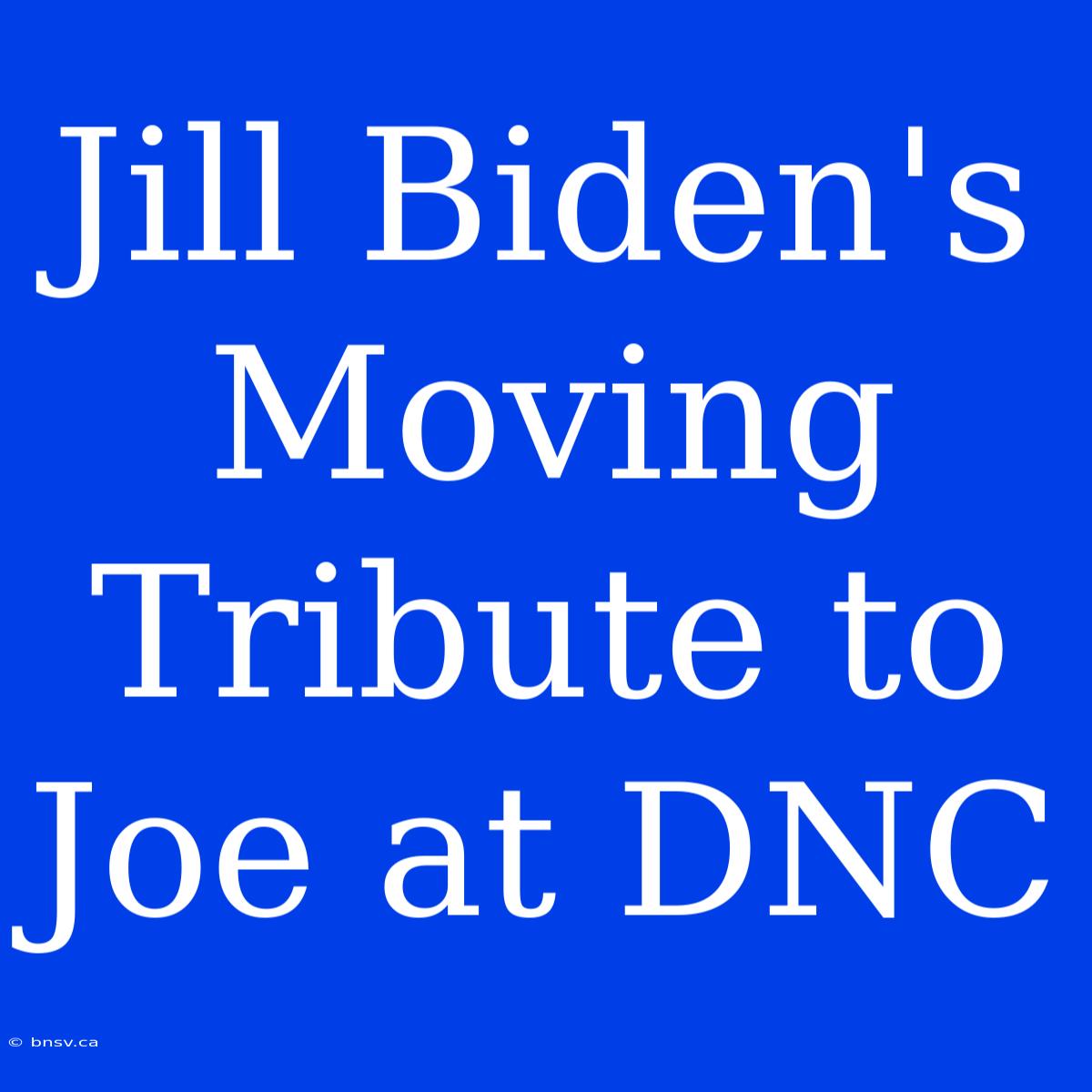 Jill Biden's Moving Tribute To Joe At DNC