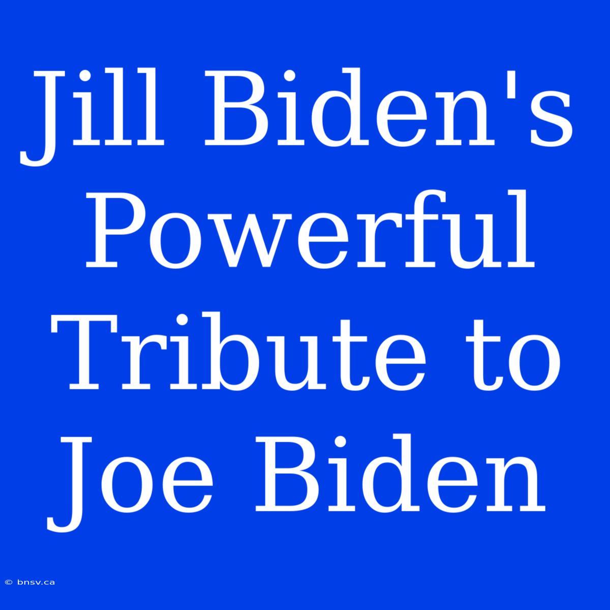 Jill Biden's Powerful Tribute To Joe Biden