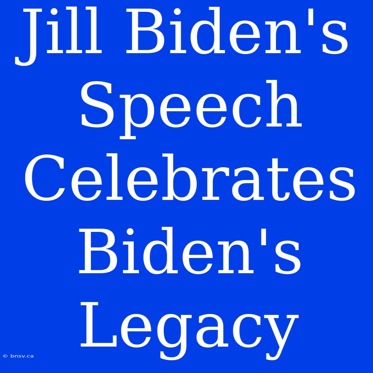 Jill Biden's Speech Celebrates Biden's Legacy